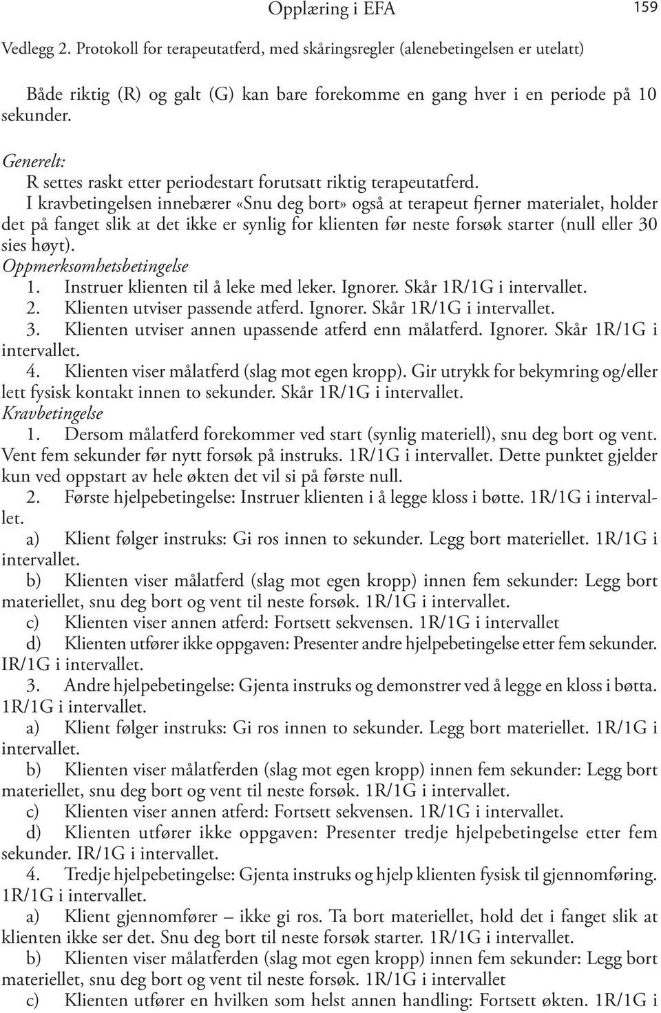 I kravbetingelsen innebærer «Snu deg bort» også at terapeut fjerner materialet, holder det på fanget slik at det ikke er synlig for klienten før neste forsøk starter (null eller 30 sies høyt).