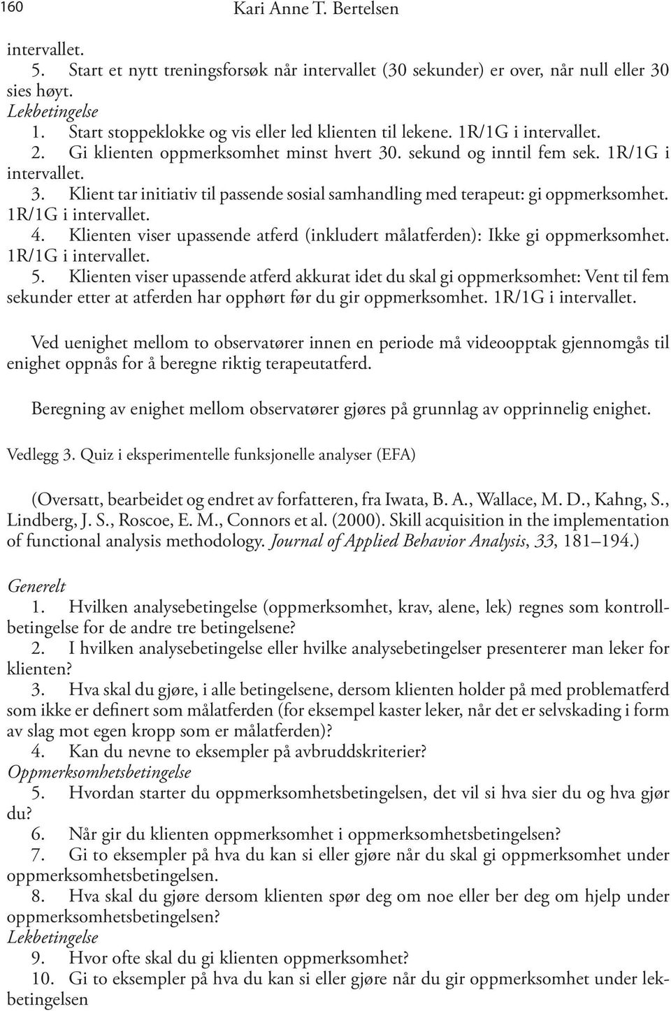 . sekund og inntil fem sek. 1R/1G i intervallet. 3. Klient tar initiativ til passende sosial samhandling med terapeut: gi oppmerksomhet. 1R/1G i intervallet. 4.