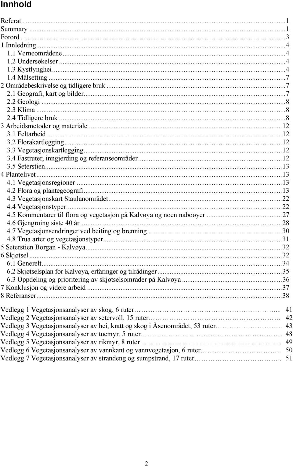 .. Plantelivet.... Vegetasjonsregioner.... Flora og plantegeografi.... Vegetasjonskart Staulanområdet.... Vegetasjonstyper.... Kommentarer til flora og vegetasjon på Kalvøya og noen naboøyer...7.