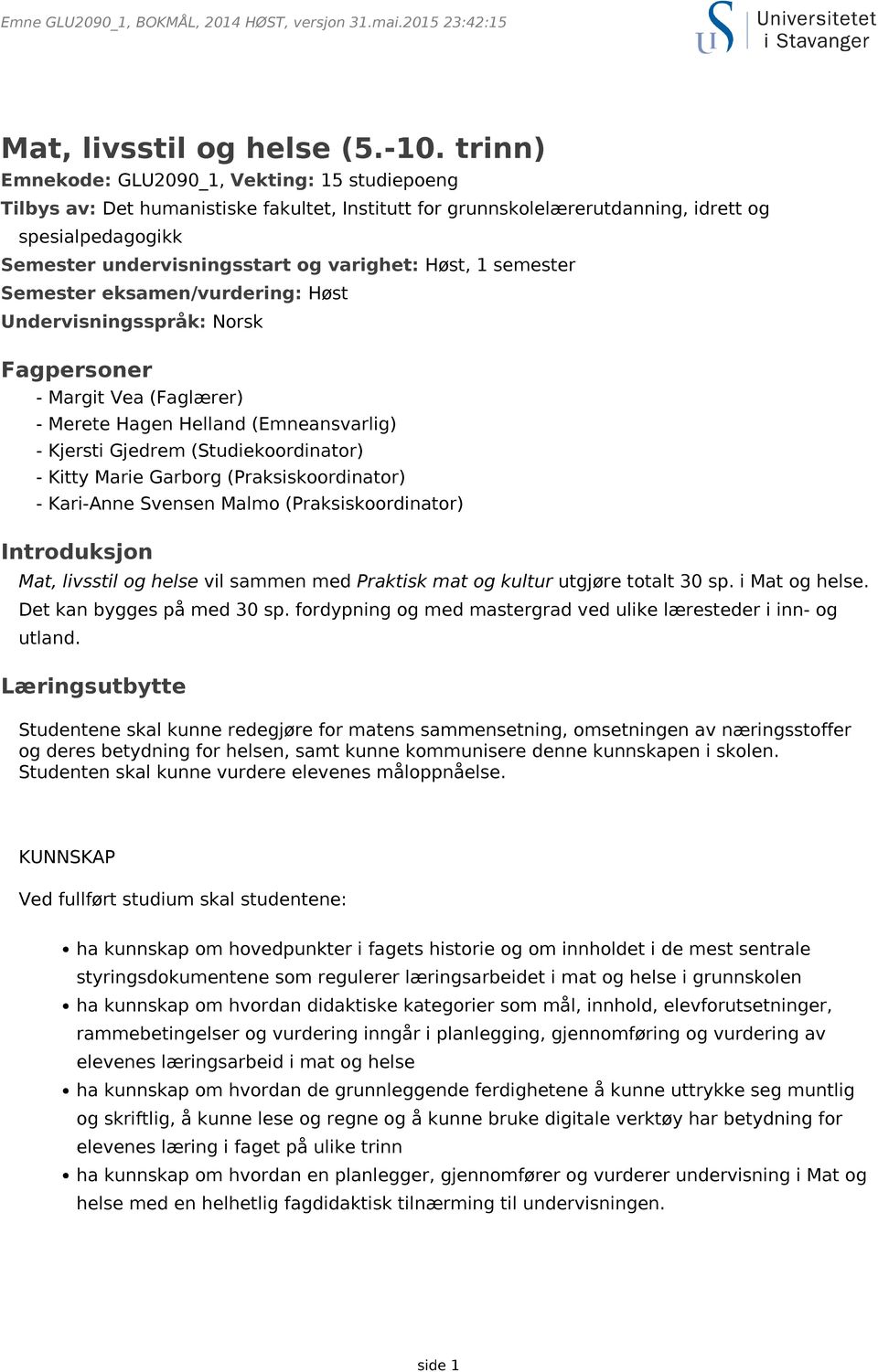 Høst, 1 semester Semester eksamen/vurdering: Høst Undervisningsspråk: Norsk Fagpersoner - Margit Vea (Faglærer) - Merete Hagen Helland (Emneansvarlig) - Kjersti Gjedrem (Studiekoordinator) - Kitty