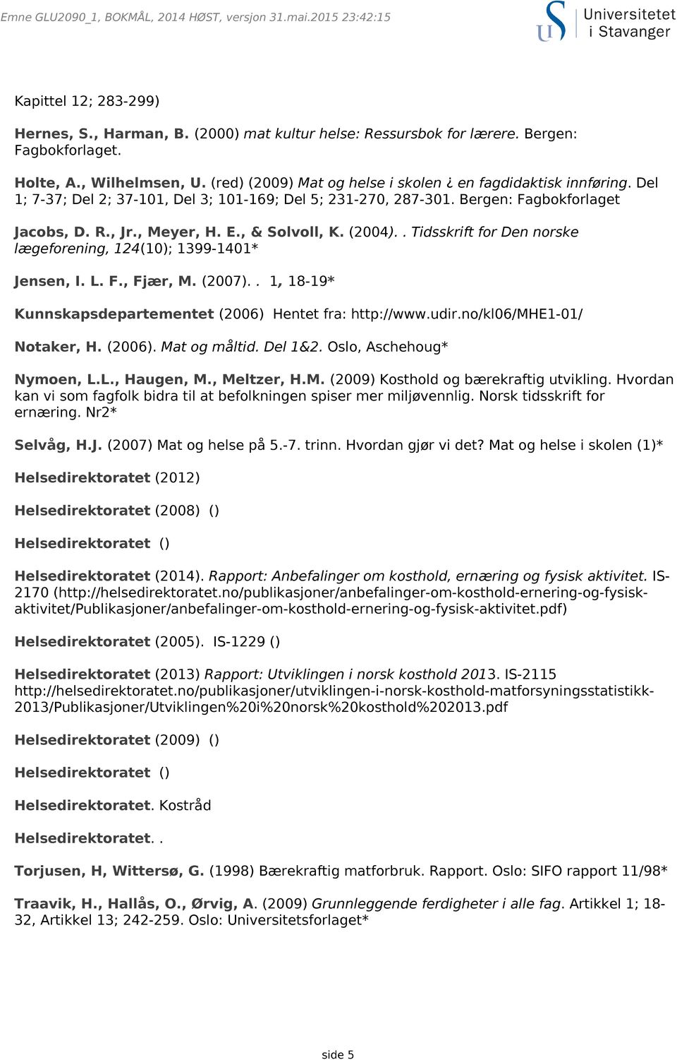 E., & Solvoll, K. (2004).. Tidsskrift for Den norske lægeforening, 124(10); 1399-1401* Jensen, I. L. F., Fjær, M. (2007).. 1, 18-19* Kunnskapsdepartementet (2006) Hentet fra: http://www.udir.