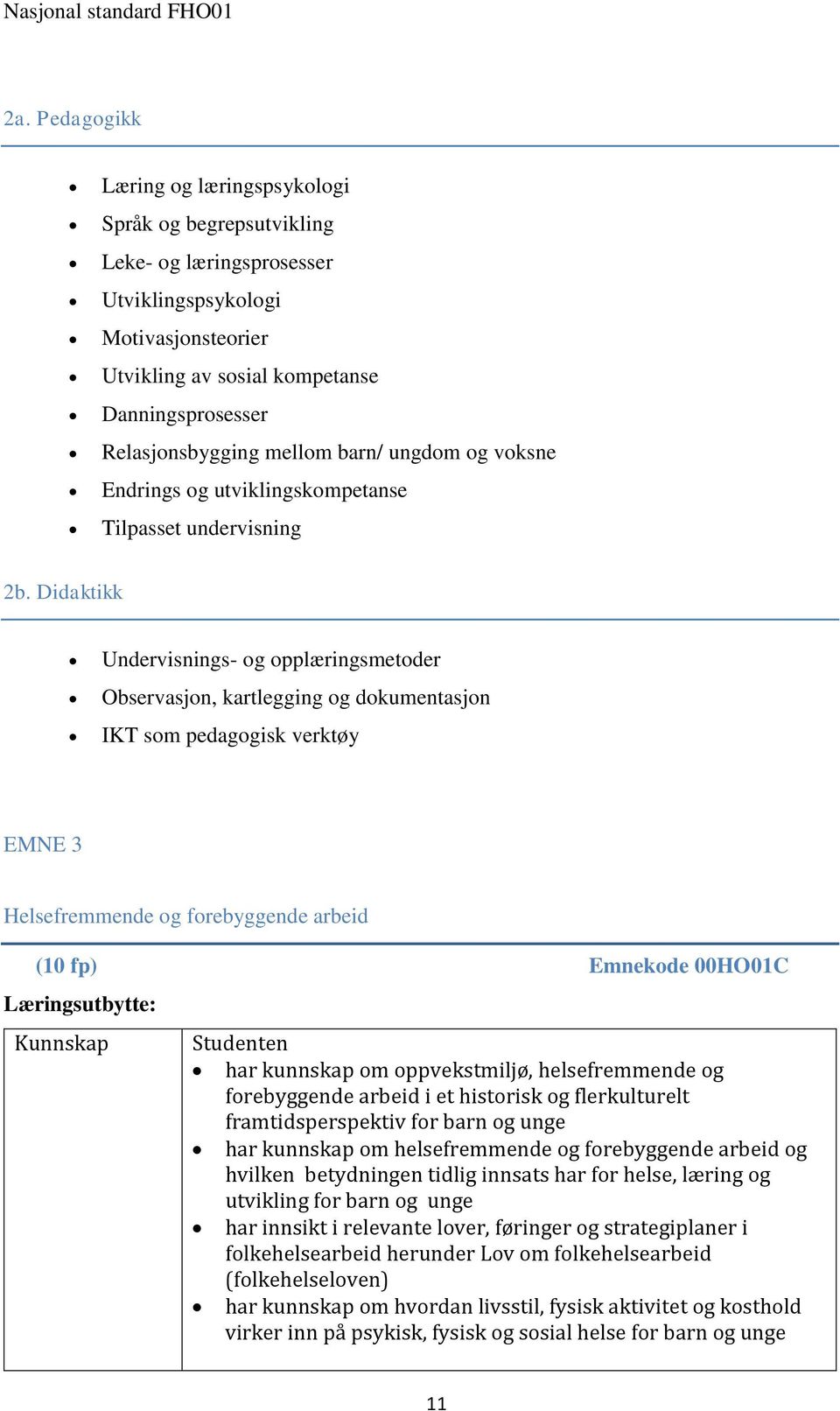 Didaktikk Undervisnings- og opplæringsmetoder Observasjon, kartlegging og dokumentasjon IKT som pedagogisk verktøy EMNE 3 Helsefremmende og forebyggende arbeid (10 fp) Emnekode 00HO01C