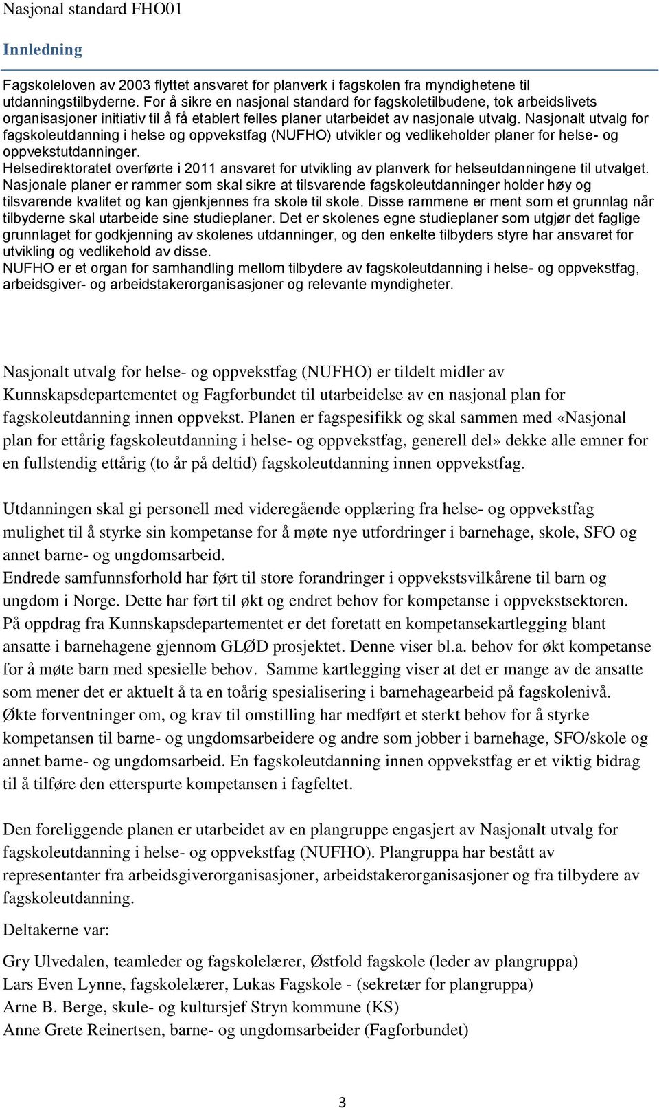 Nasjonalt utvalg for fagskoleutdanning i helse og oppvekstfag (NUFHO) utvikler og vedlikeholder planer for helse- og oppvekstutdanninger.