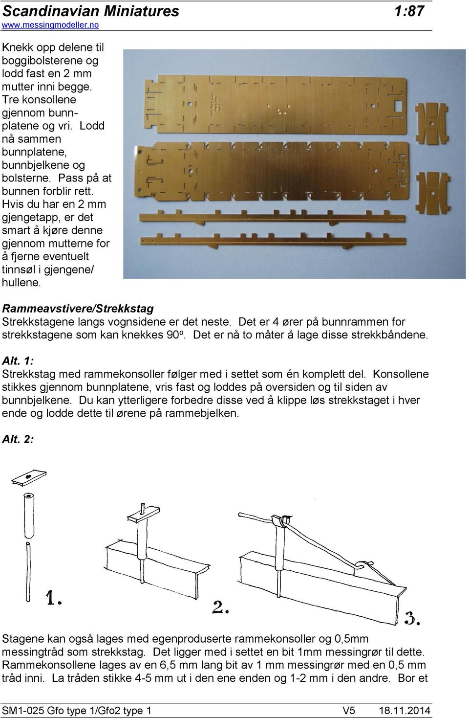 Rammeavstivere/Strekkstag Strekkstagene langs vognsidene er det neste. Det er 4 ører på bunnrammen for strekkstagene som kan knekkes 90 o. Det er nå to måter å lage disse strekkbåndene. Alt.