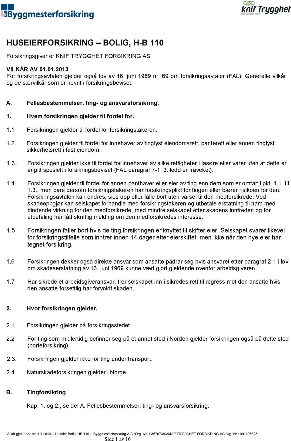 Hvem forsikringen gjelder til fordel for. 1.1 Forsikringen gjelder til fordel for forsikringstakeren. 1.2.