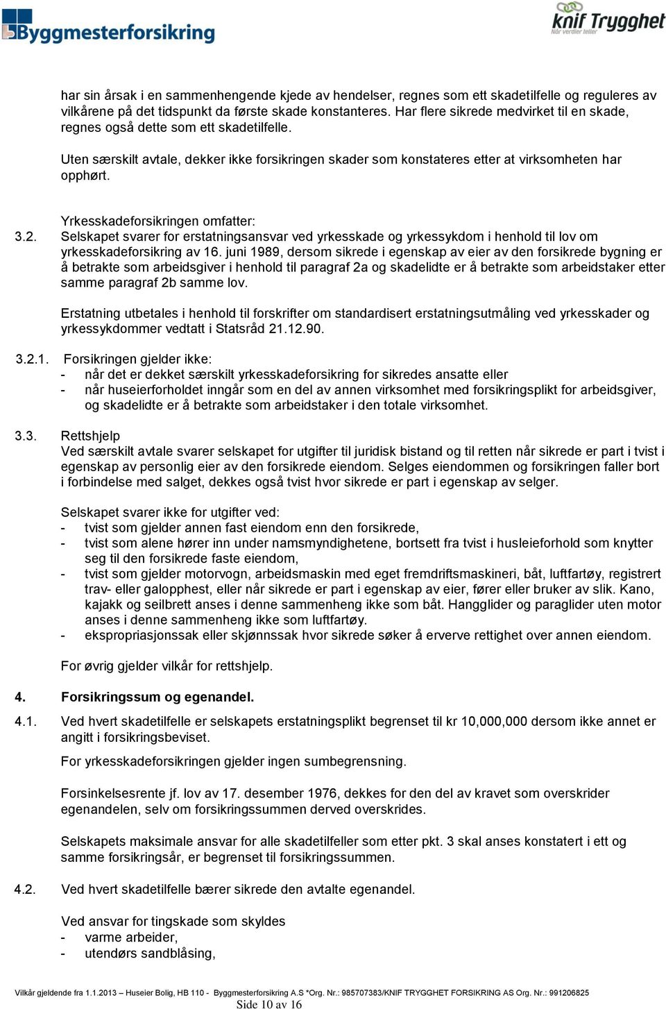 Yrkesskadeforsikringen omfatter: 3.2. Selskapet svarer for erstatningsansvar ved yrkesskade og yrkessykdom i henhold til lov om yrkesskadeforsikring av 16.