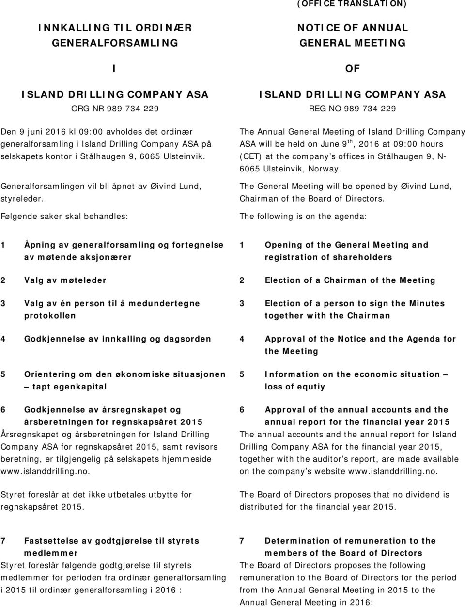 Følgende saker skal behandles: The Annual General Meeting of Island Drilling Company ASA will be held on June 9 th, 2016 at 09:00 hours (CET) at the company s offices in Stålhaugen 9, N- 6065