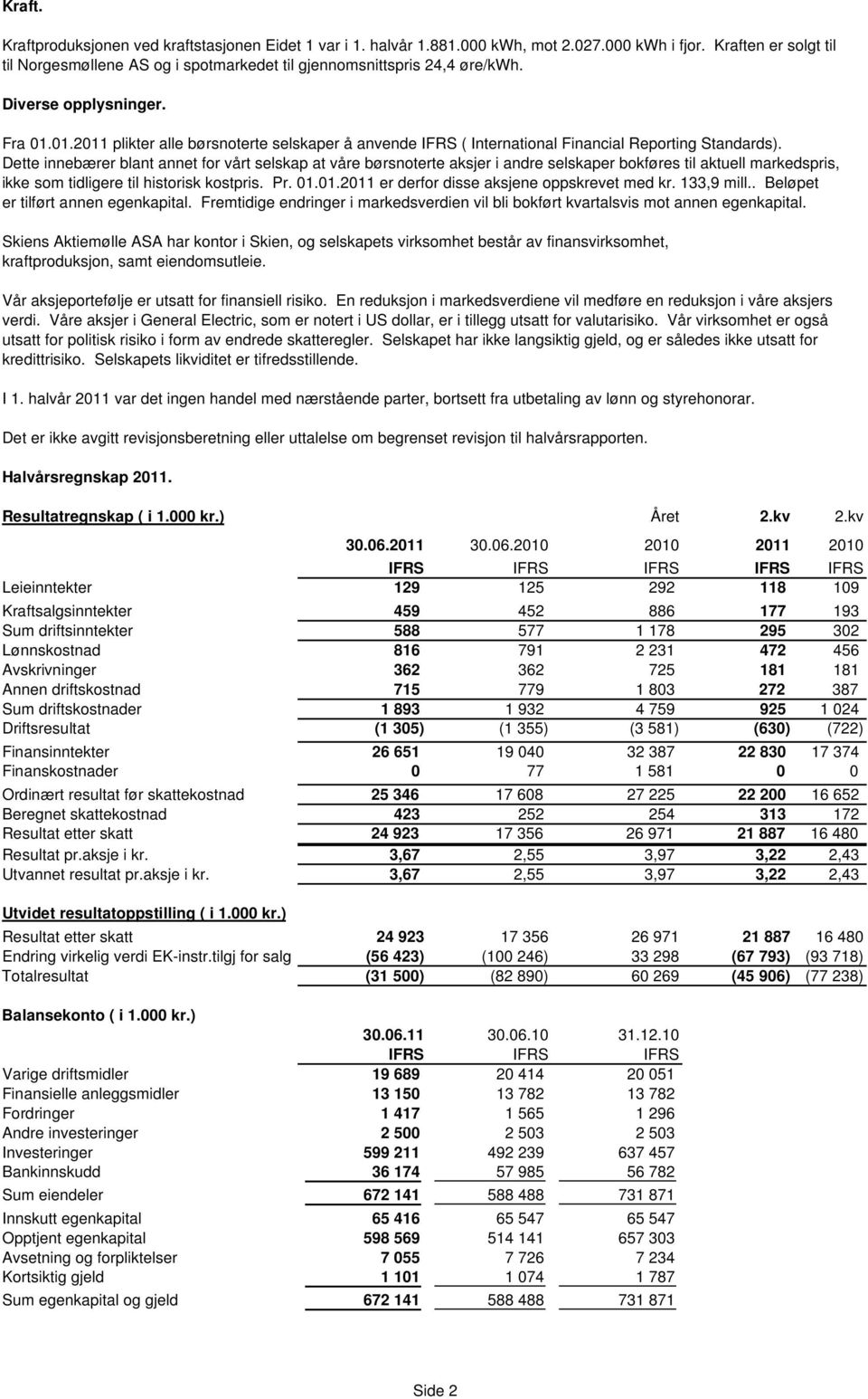 01.2011 plikter alle børsnoterte selskaper å anvende IFRS ( International Financial Reporting Standards).