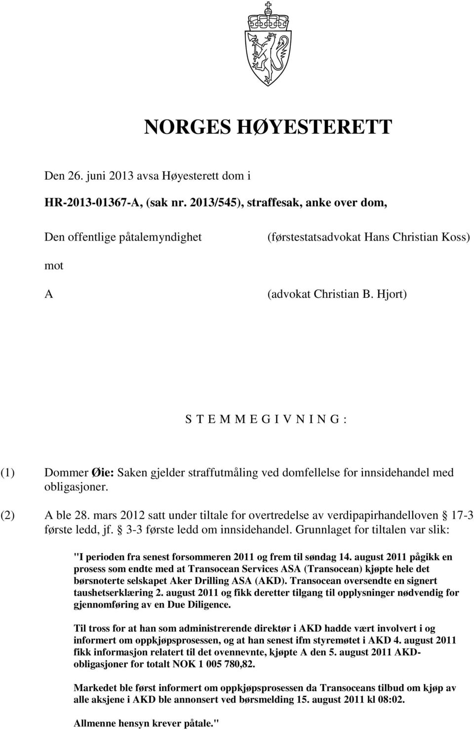 Hjort) S T E M M E G I V N I N G : (1) Dommer Øie: Saken gjelder straffutmåling ved domfellelse for innsidehandel med obligasjoner. (2) A ble 28.