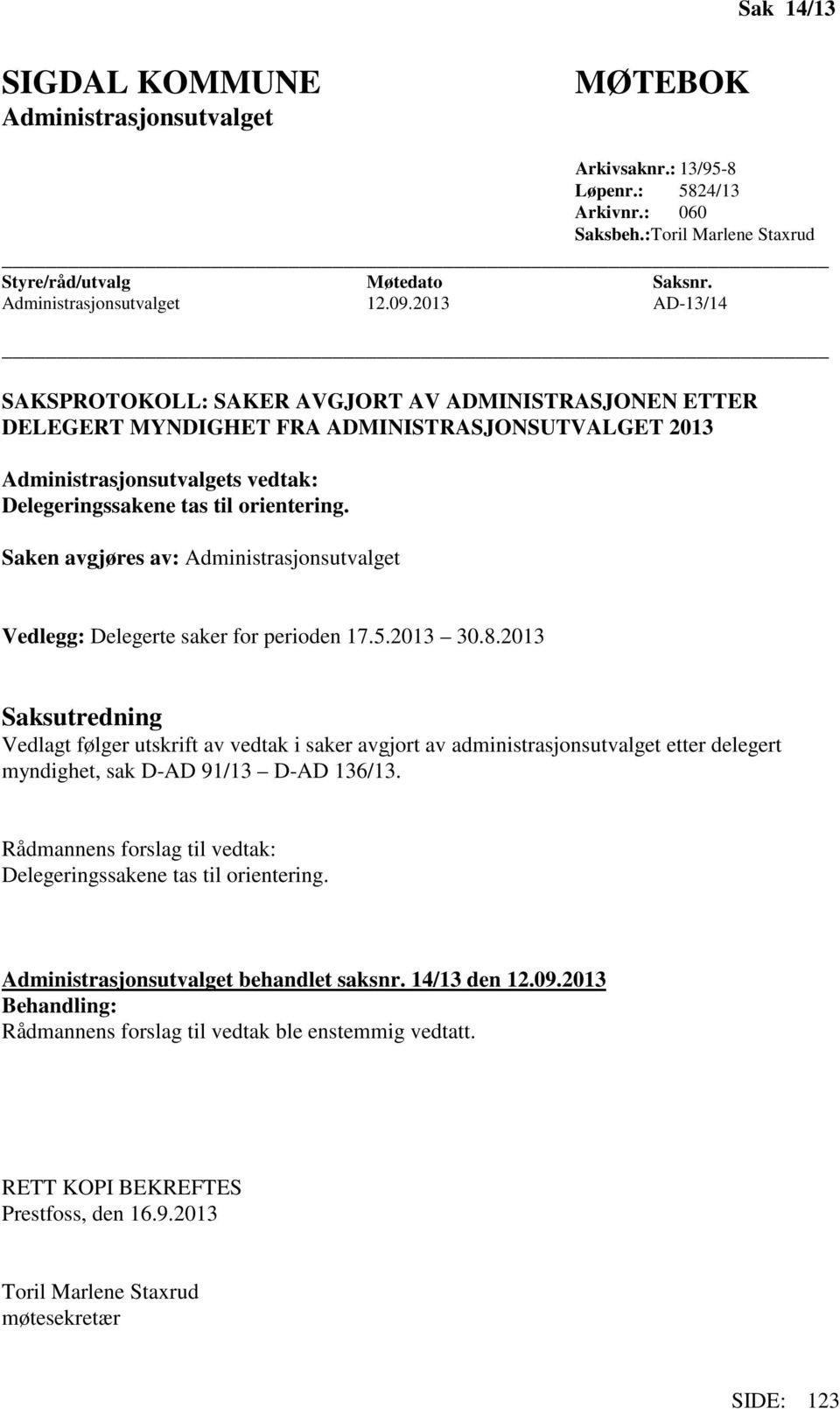 AD-13/14 SAKSPROTOKOLL: SAKER AVGJORT AV ADMINISTRASJONEN ETTER DELEGERT MYNDIGHET FRA ADMINISTRASJONSUTVALGET Administrasjonsutvalgets vedtak: Delegeringssakene tas til orientering.