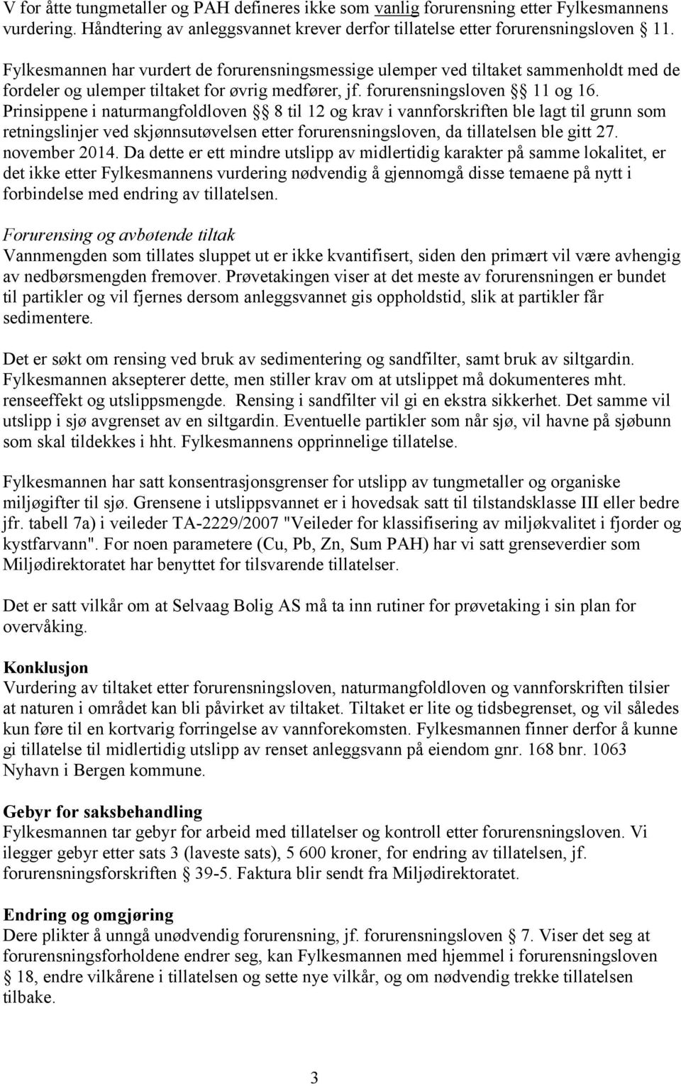 Prinsippene i naturmangfoldloven 8 til 12 og krav i vannforskriften ble lagt til grunn som retningslinjer ved skjønnsutøvelsen etter forurensningsloven, da tillatelsen ble gitt 27. november 2014.