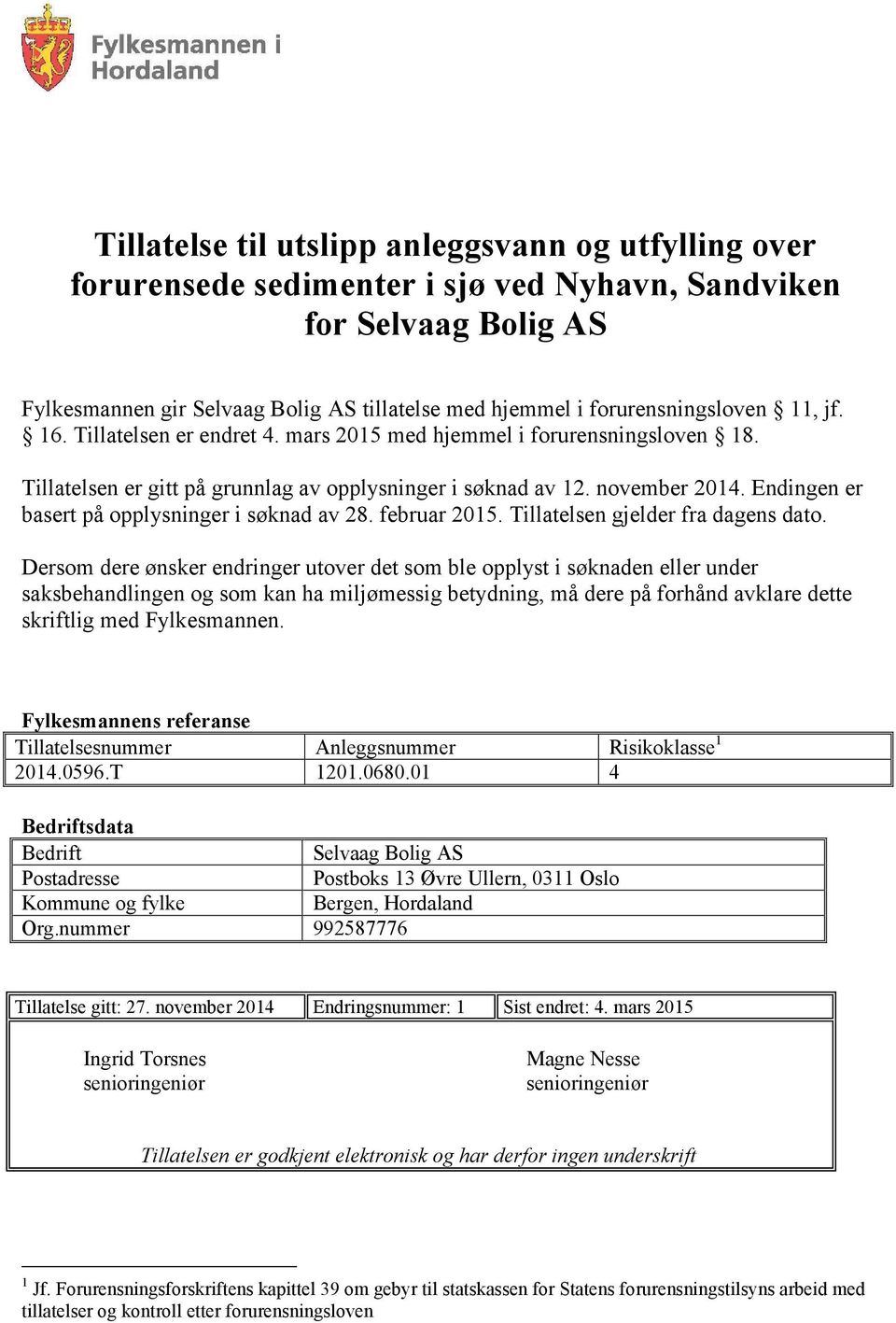 Endingen er basert på opplysninger i søknad av 28. februar 2015. Tillatelsen gjelder fra dagens dato.