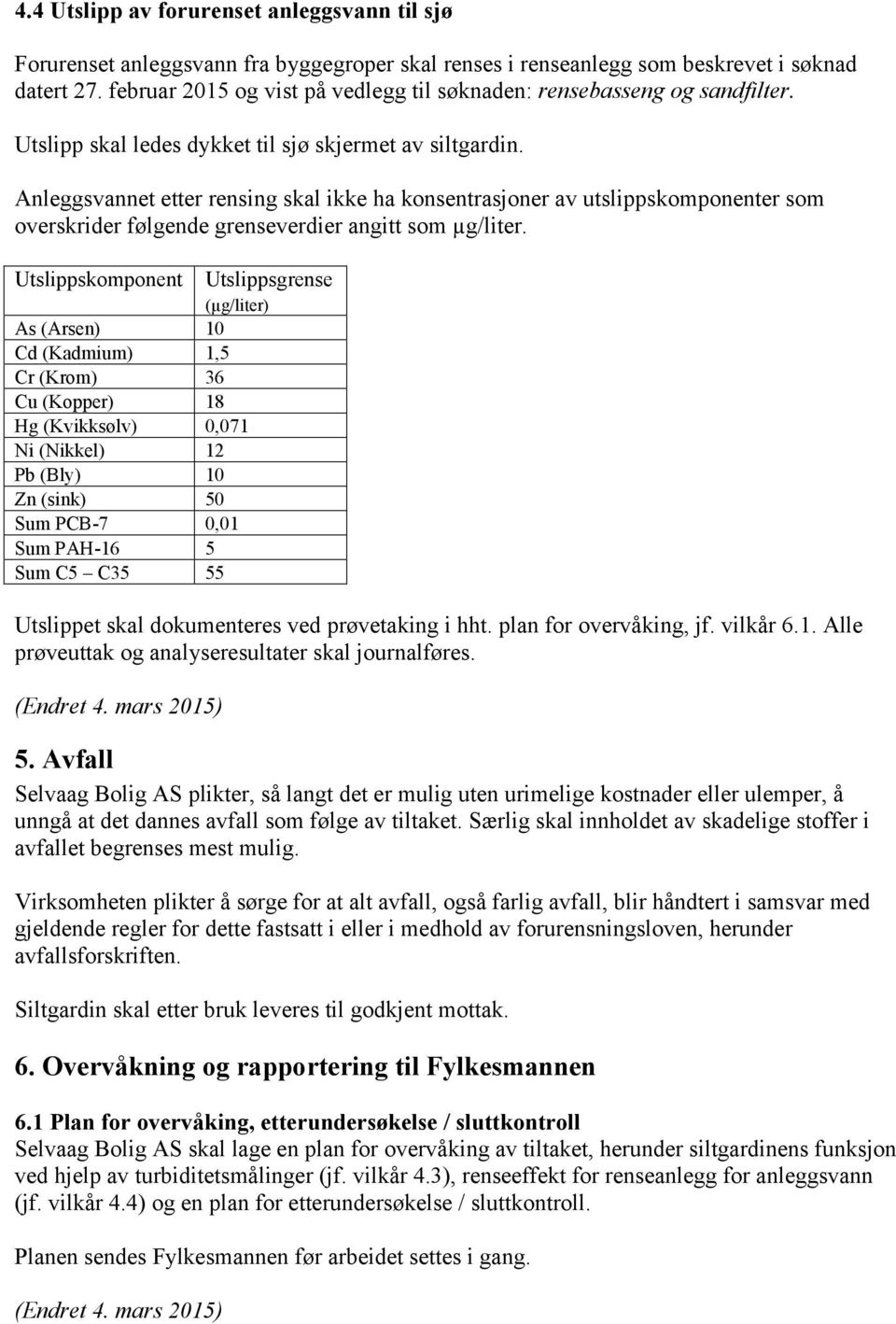 Anleggsvannet etter rensing skal ikke ha konsentrasjoner av utslippskomponenter som overskrider følgende grenseverdier angitt som µg/liter.