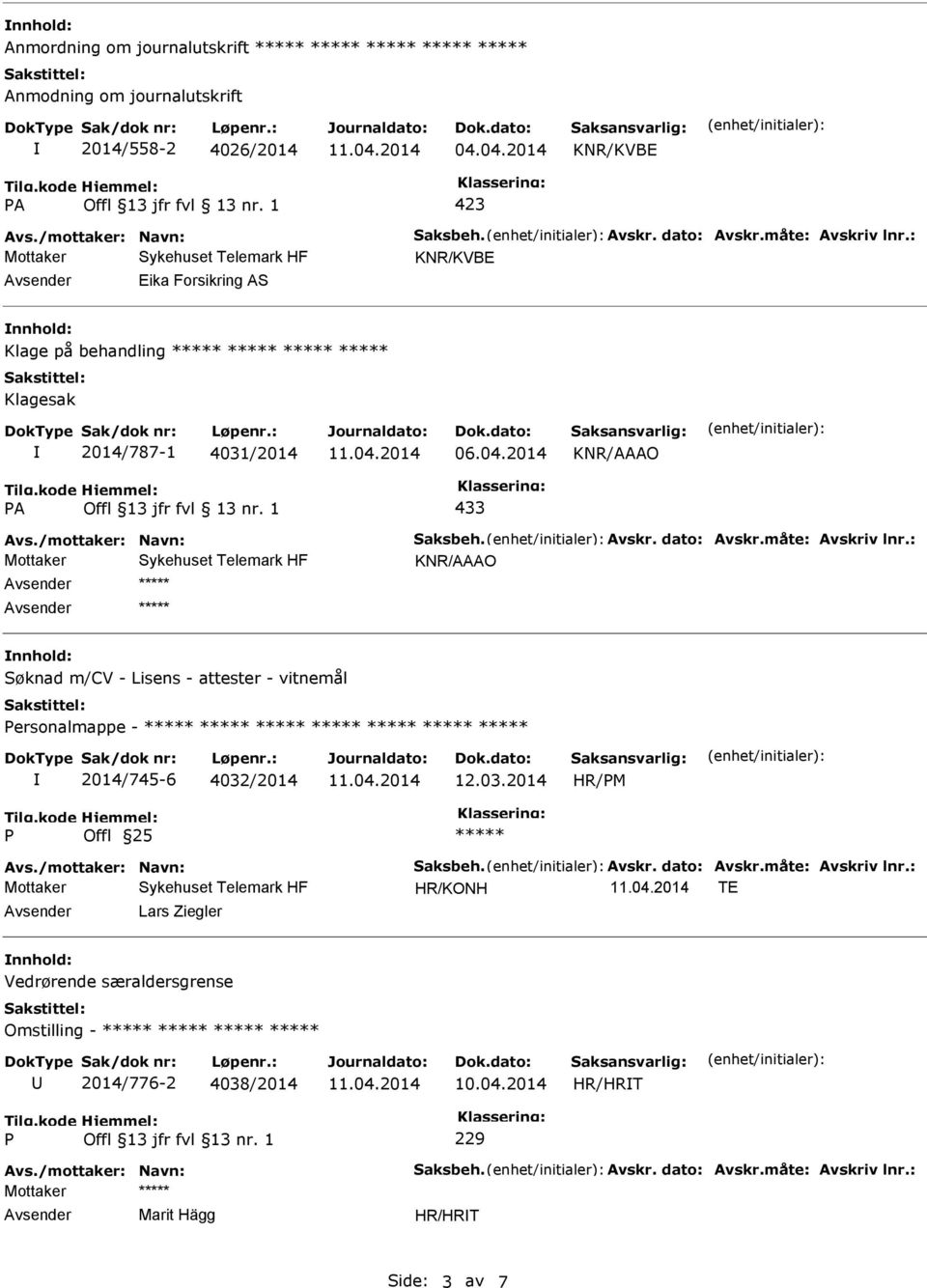 måte: Avskriv lnr.: KNR/AAAO ***** ***** nnhold: Søknad m/cv - Lisens - attester - vitnemål ersonalmappe - ***** ***** 2014/745-6 4032/2014 12.03.2014 HR/M Offl 25 ***** Avs./mottaker: Navn: Saksbeh.