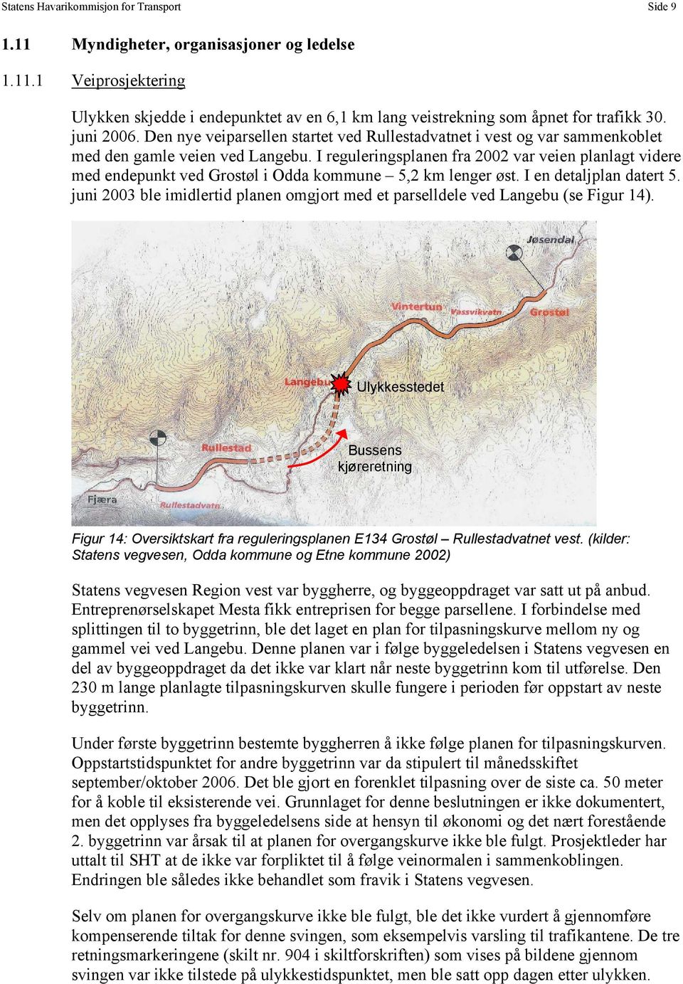 I reguleringsplanen fra 2002 var veien planlagt videre med endepunkt ved Grostøl i Odda kommune 5,2 km lenger øst. I en detaljplan datert 5.