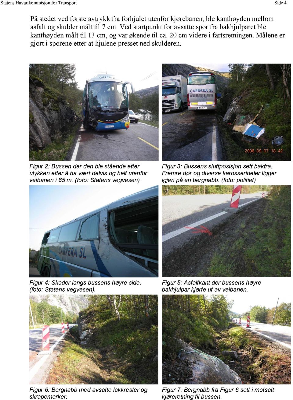 Figur 2: Bussen der den ble stående etter ulykken etter å ha vært delvis og helt utenfor veibanen i 85 m. (foto: Statens vegvesen) Figur 3: Bussens sluttposisjon sett bakfra.