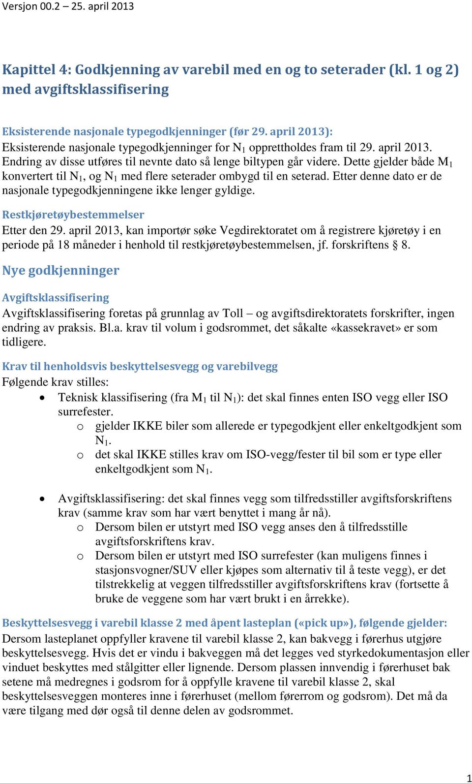 Dette gjelder både M 1 konvertert til N 1, og N 1 med flere seterader ombygd til en seterad. Etter denne dato er de nasjonale typegodkjenningene ikke lenger gyldige.