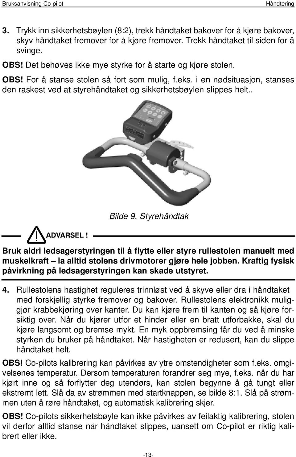 i en nødsituasjon, stanses den raskest ved at styrehåndtaket og sikkerhetsbøylen slippes helt.. Bilde 9.