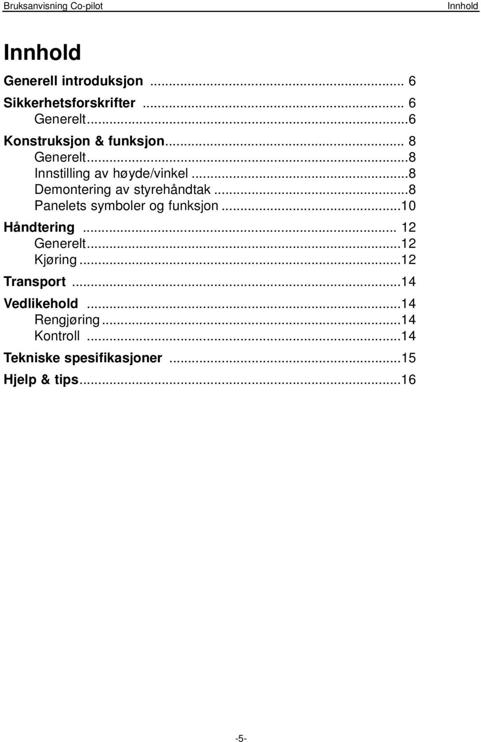 ..8 Demontering av styrehåndtak...8 Panelets symboler og funksjon...10 Håndtering... 12 Generelt.