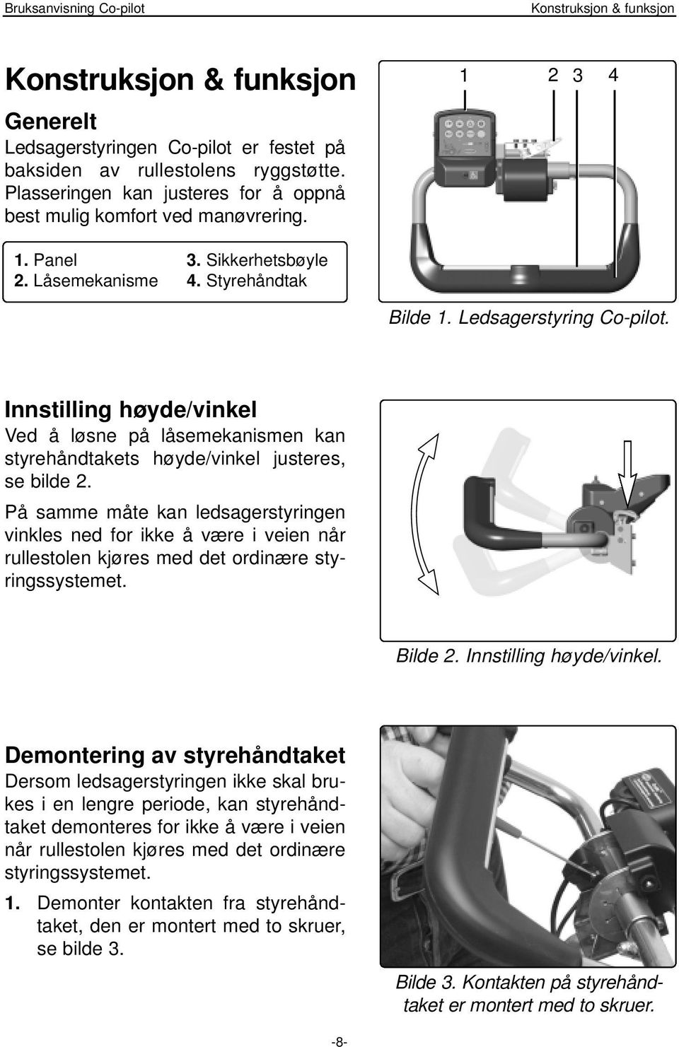 Innstilling høyde/vinkel Ved å løsne på låsemekanismen kan styrehåndtakets høyde/vinkel justeres, se bilde 2.