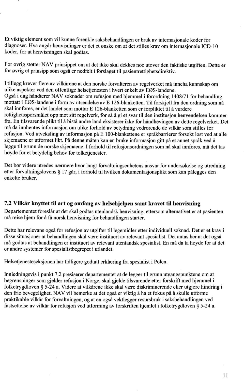 For øvrig støtter NAV prinsippet om at det ikke skal dekkes noe utover den faktiske utgiften. Dette er for øvrig et prinsipp som også er nedfelt i forslaget til pasientrettighetsdirektiv.