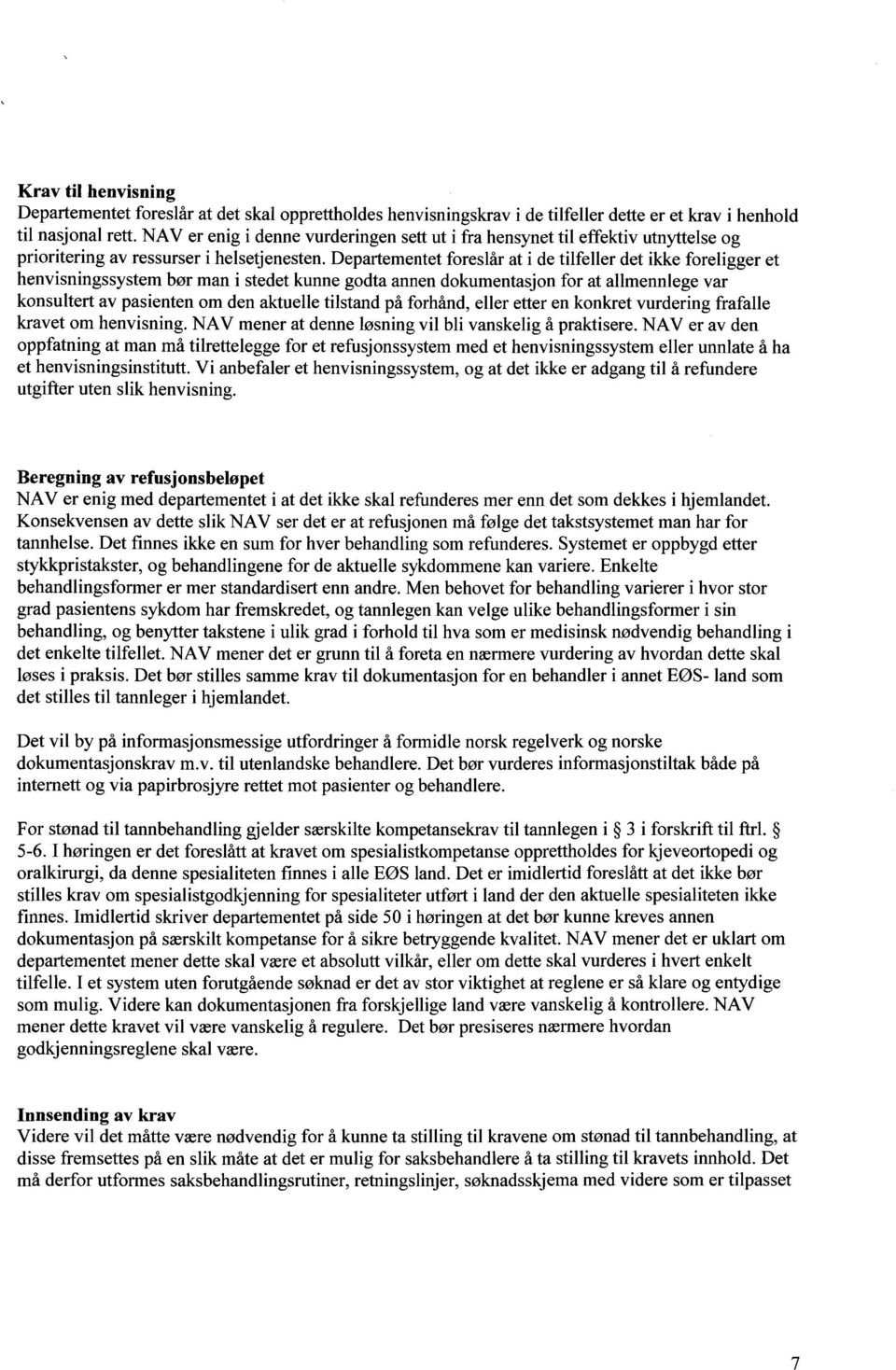 Departementet foreslår at i de tilfeller det ikke foreligger et henvisningssystem bør man i stedet kunne godta annen dokumentasjon for at allmennlege var konsultert av pasienten om den aktuelle