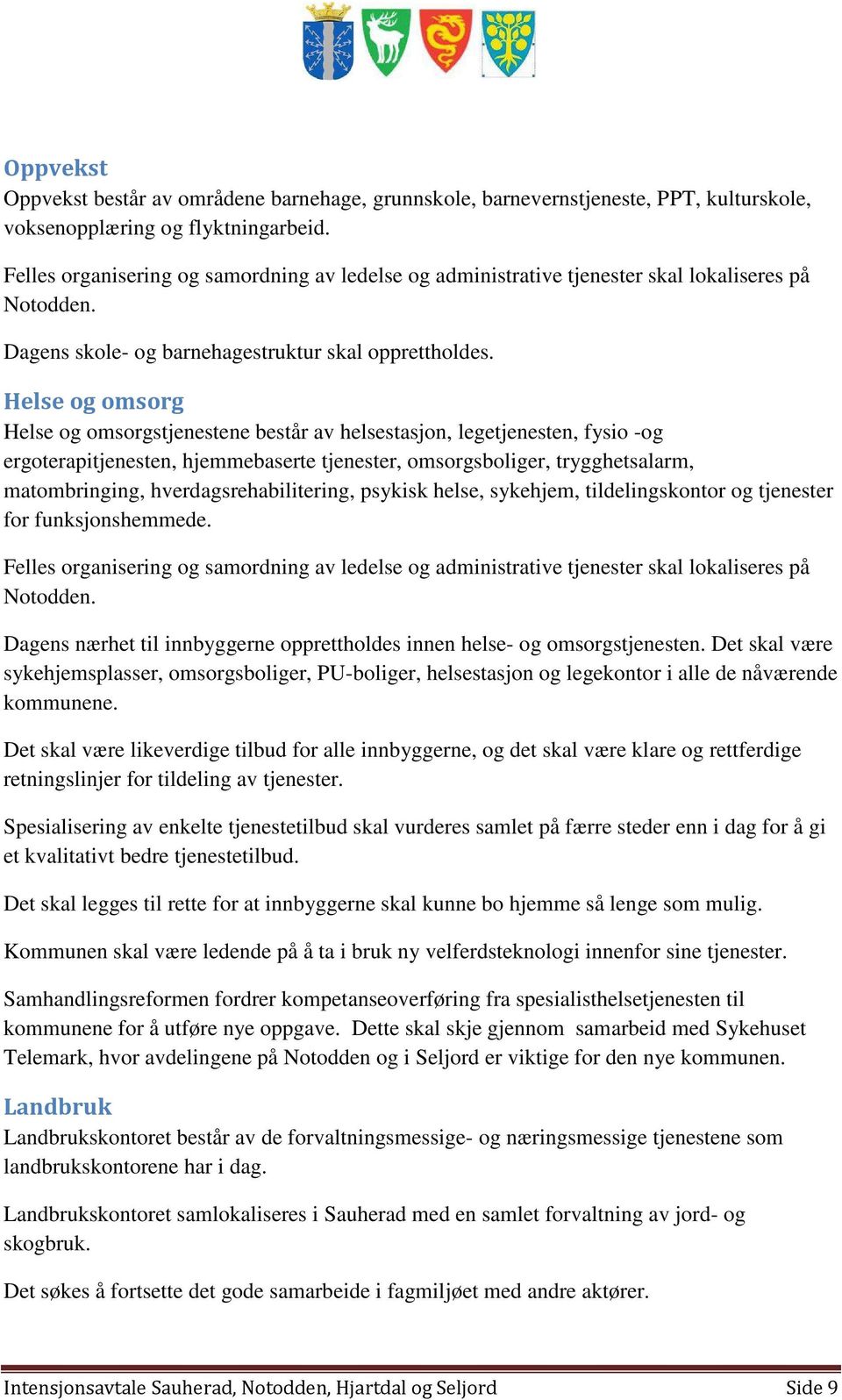 Helse og omsorg Helse og omsorgstjenestene består av helsestasjon, legetjenesten, fysio -og ergoterapitjenesten, hjemmebaserte tjenester, omsorgsboliger, trygghetsalarm, matombringing,