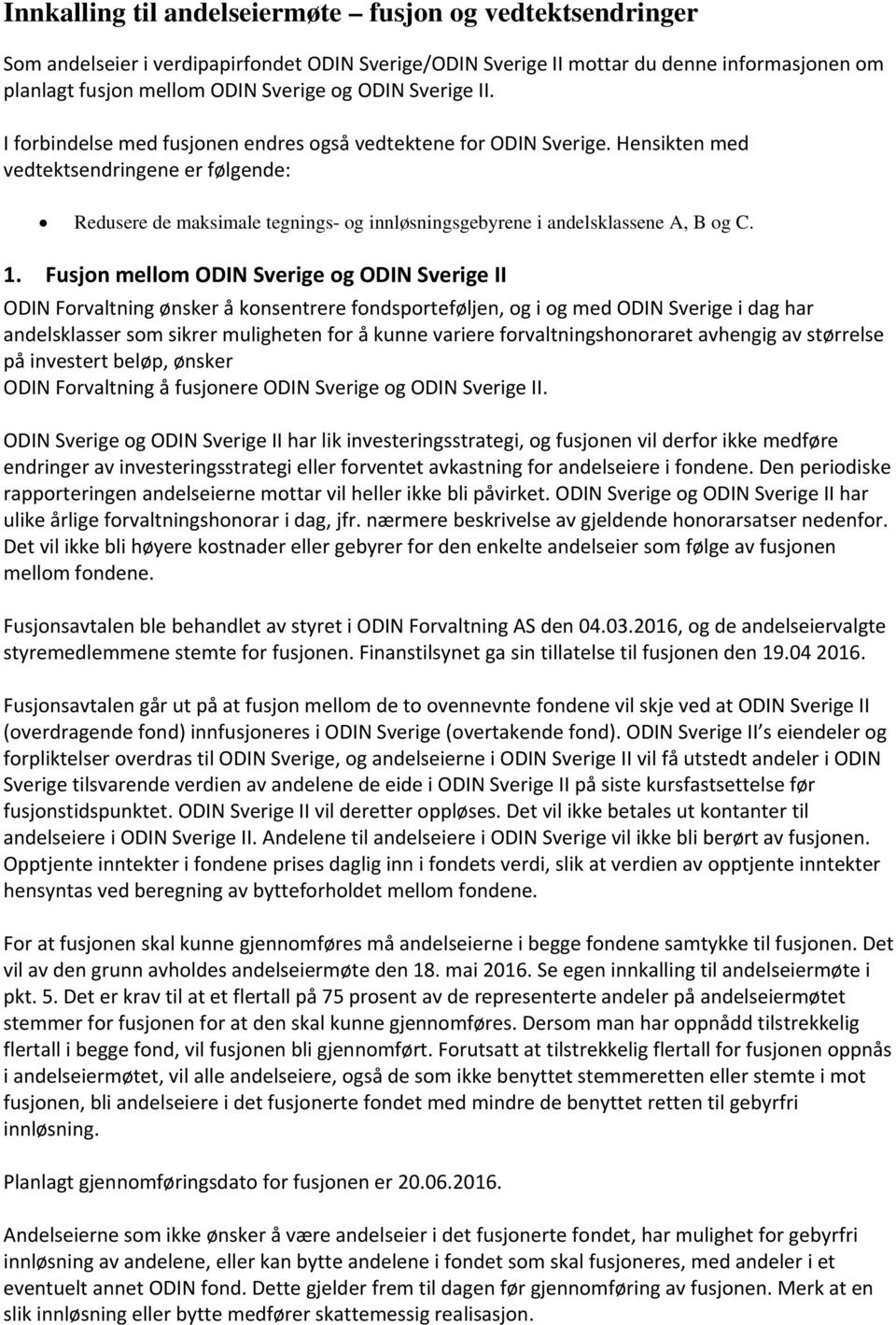 Hensikten med vedtektsendringene er følgende: Redusere de maksimale tegnings- og innløsningsgebyrene i andelsklassene A, B og C. 1.