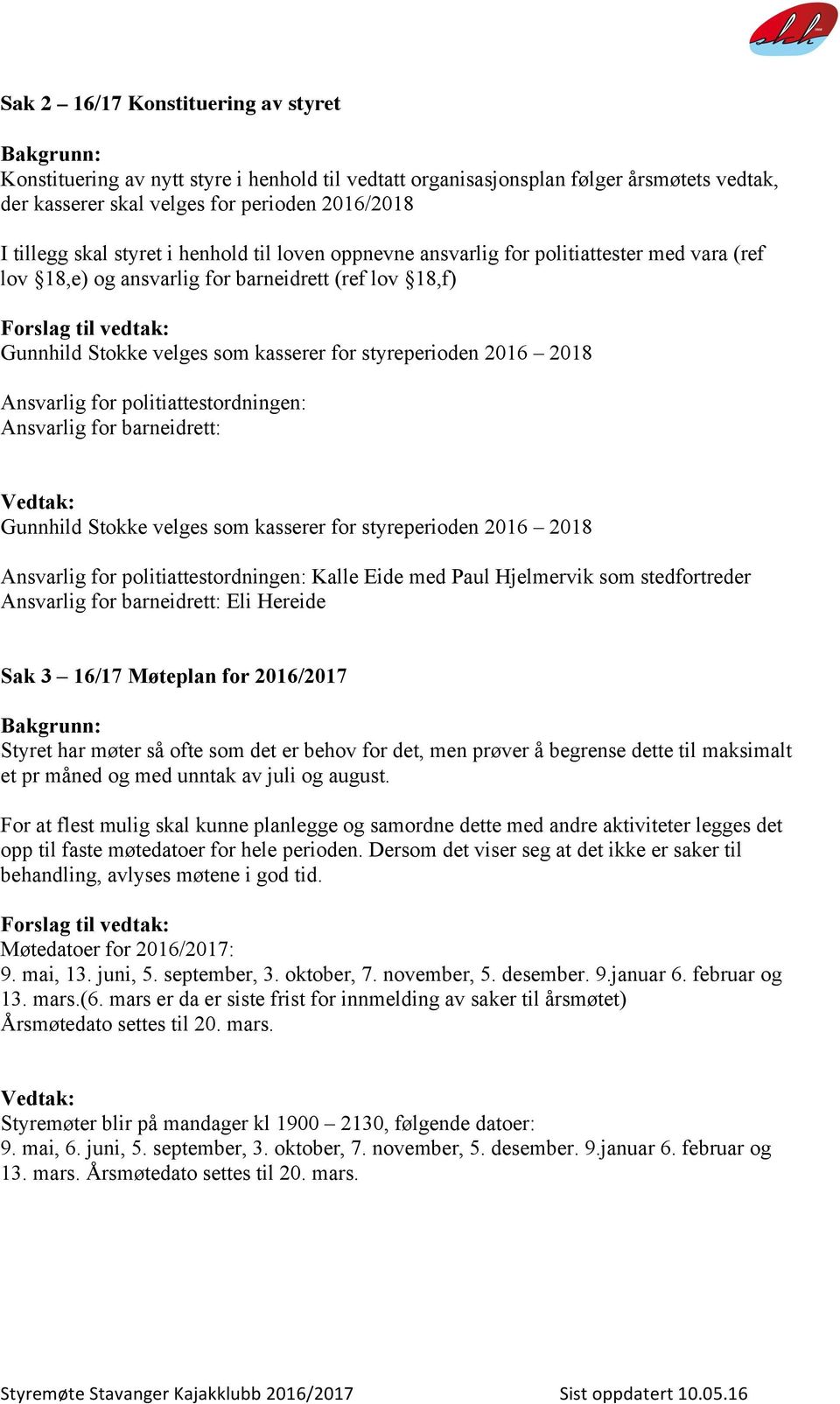 2018 Ansvarlig for politiattestordningen: Ansvarlig for barneidrett: Gunnhild Stokke velges som kasserer for styreperioden 2016 2018 Ansvarlig for politiattestordningen: Kalle Eide med Paul