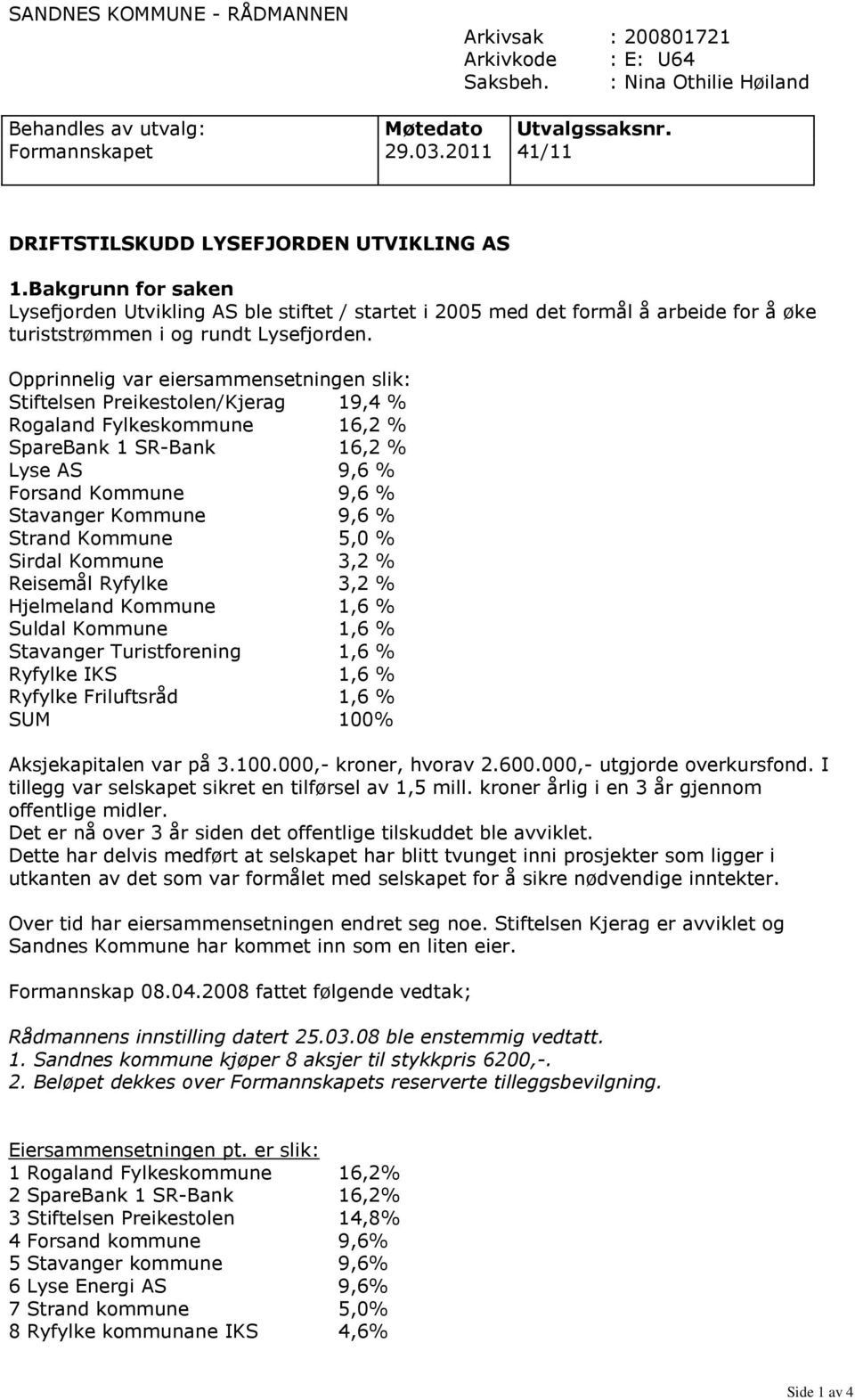 Opprinnelig var eiersammensetningen slik: Stiftelsen Preikestolen/Kjerag 19,4 % Rogaland Fylkeskommune 16,2 % SpareBank 1 SR-Bank 16,2 % Lyse AS 9,6 % Forsand Kommune 9,6 % Stavanger Kommune 9,6 %