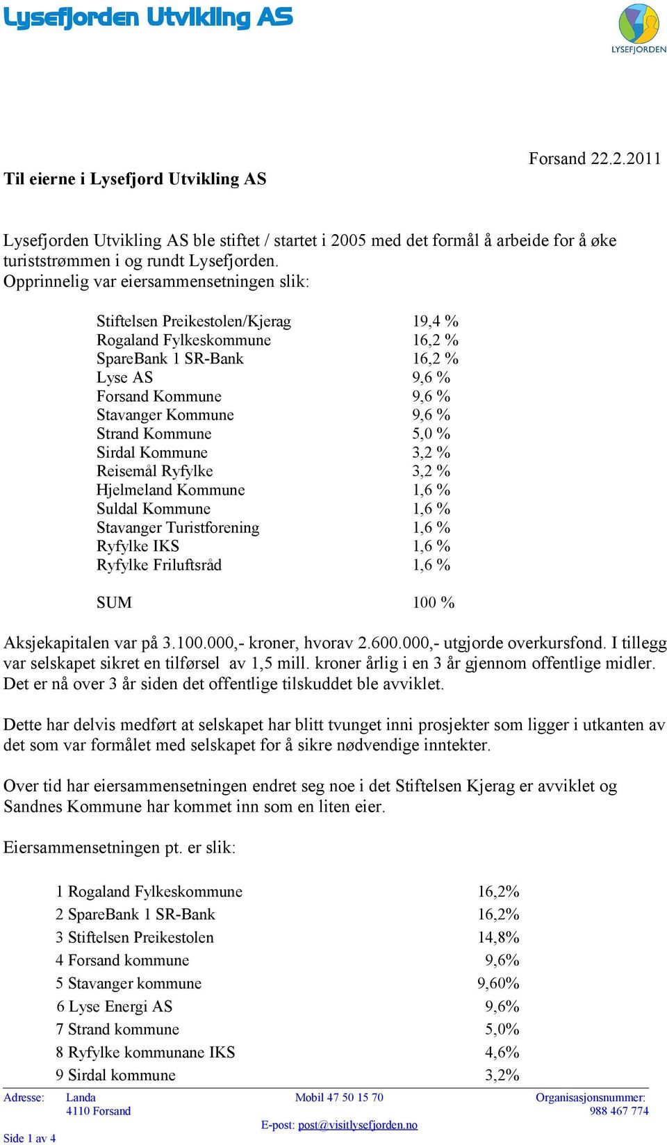 Opprinnelig var eiersammensetningen slik: Stiftelsen Preikestolen/Kjerag 19,4 % Rogaland Fylkeskommune 16,2 % SpareBank 1 SR-Bank 16,2 % Lyse AS 9,6 % Forsand Kommune 9,6 % Stavanger Kommune 9,6 %