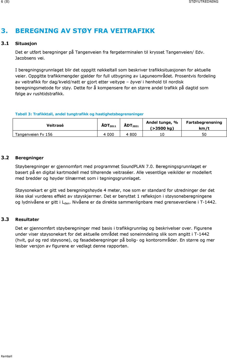 Prosentvis fordeling av veitrafikk for dag/kveld/natt er gjort etter veitype byvei i henhold til nordisk beregningsmetode for støy.