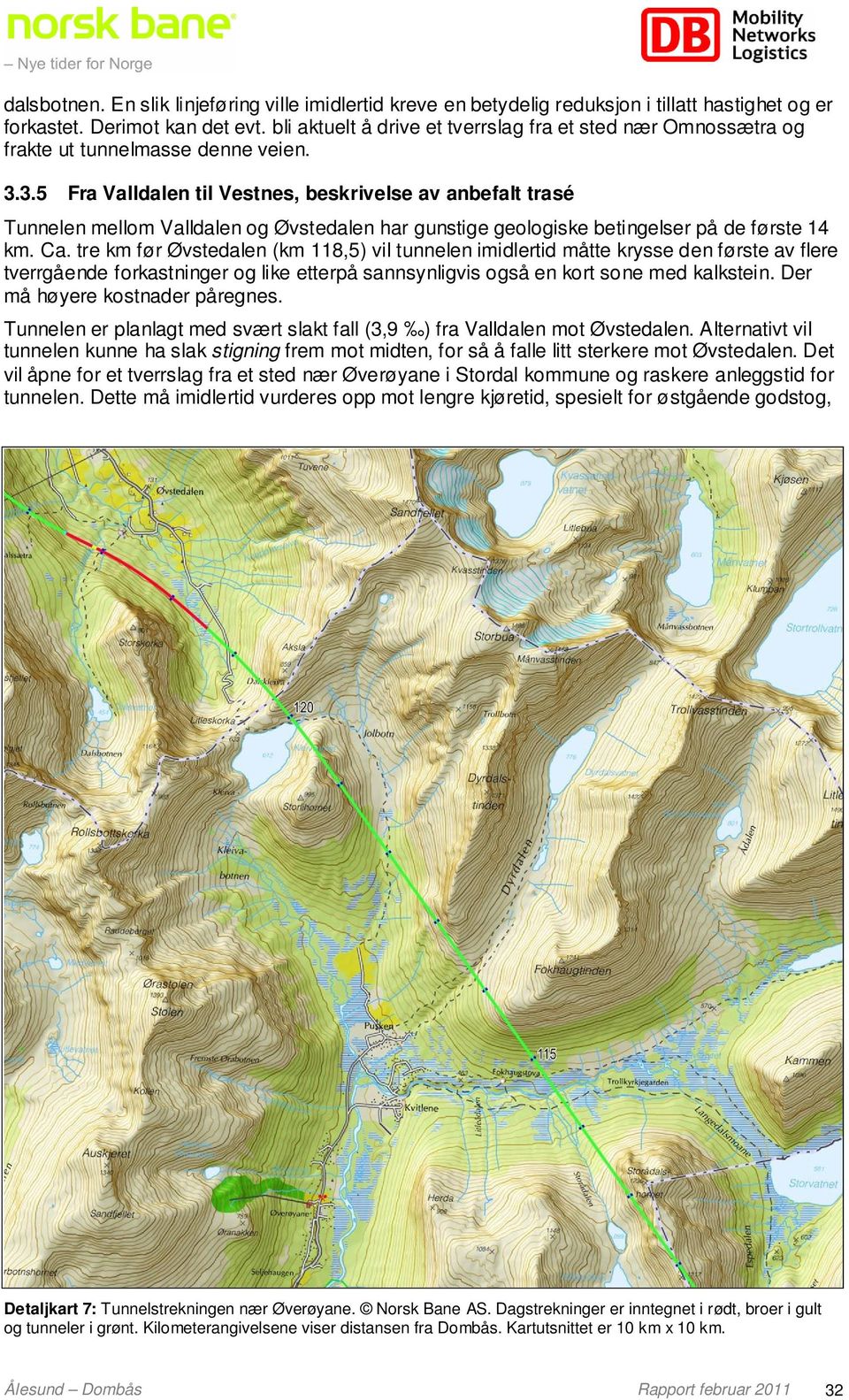3.5 Fra Valldalen til Vestnes, beskrivelse av anbefalt trasé Tunnelen mellom Valldalen og Øvstedalen har gunstige geologiske betingelser på de første 14 km. Ca.