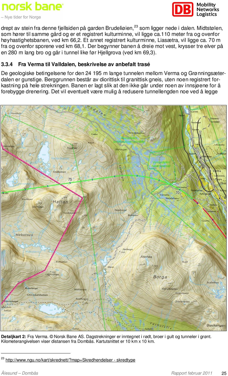 Der begynner banen å dreie mot vest, krysser tre elver på en 280 m lang bro og går i tunnel like før Hjellgrova (ved km 69,3)