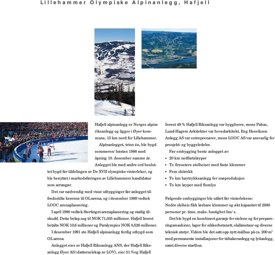 Anlegget ble med andre ord besluttet bygd før tildelingen av De XVII olympiske vinterleker, og ble benyttet i markedsføringen av Lillehammers kandidatur som arrangør.