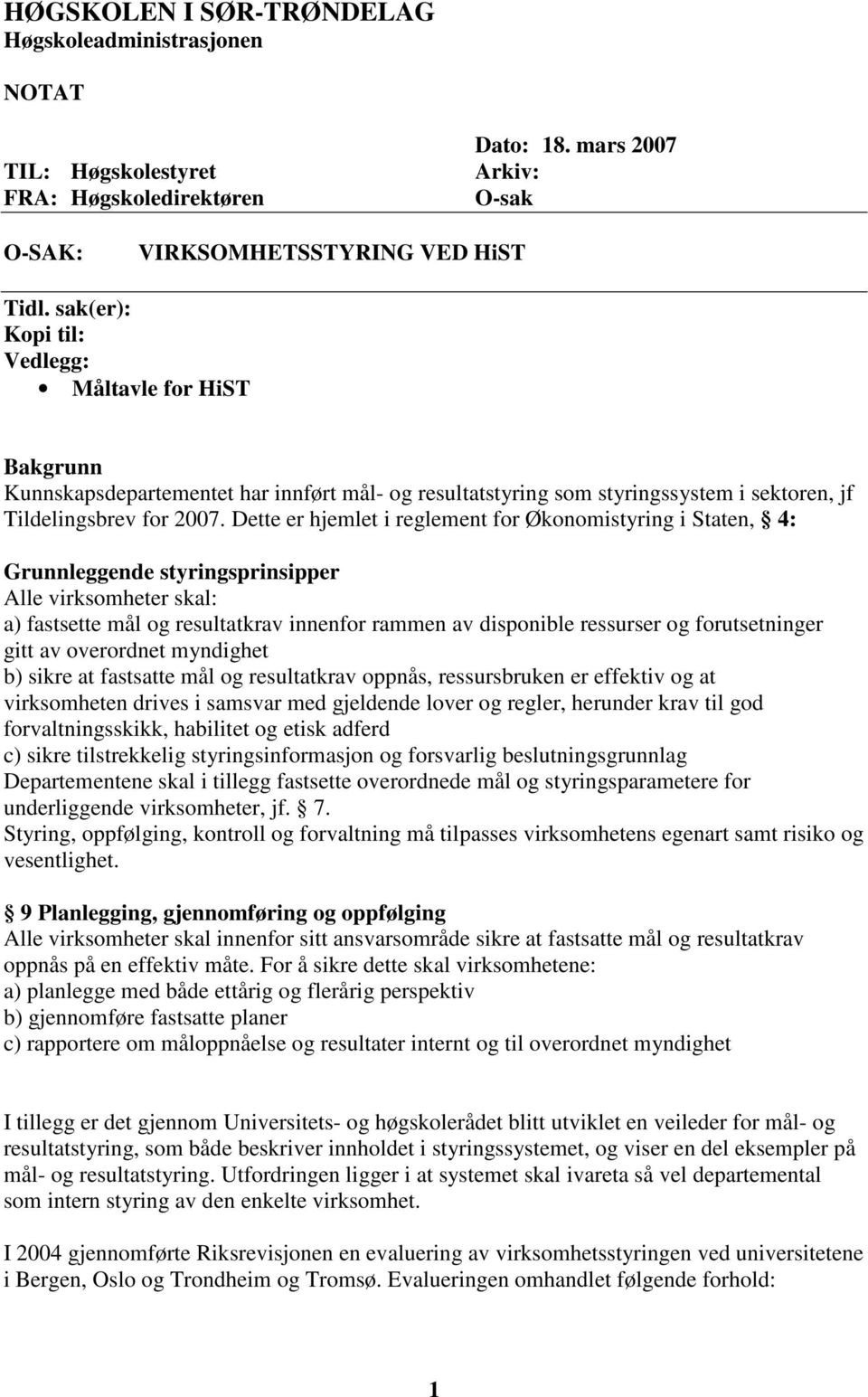 Dette er hjemlet i reglement for Økonomistyring i Staten, 4: Grunnleggende styringsprinsipper Alle virksomheter skal: a) fastsette mål og resultatkrav innenfor rammen av disponible ressurser og