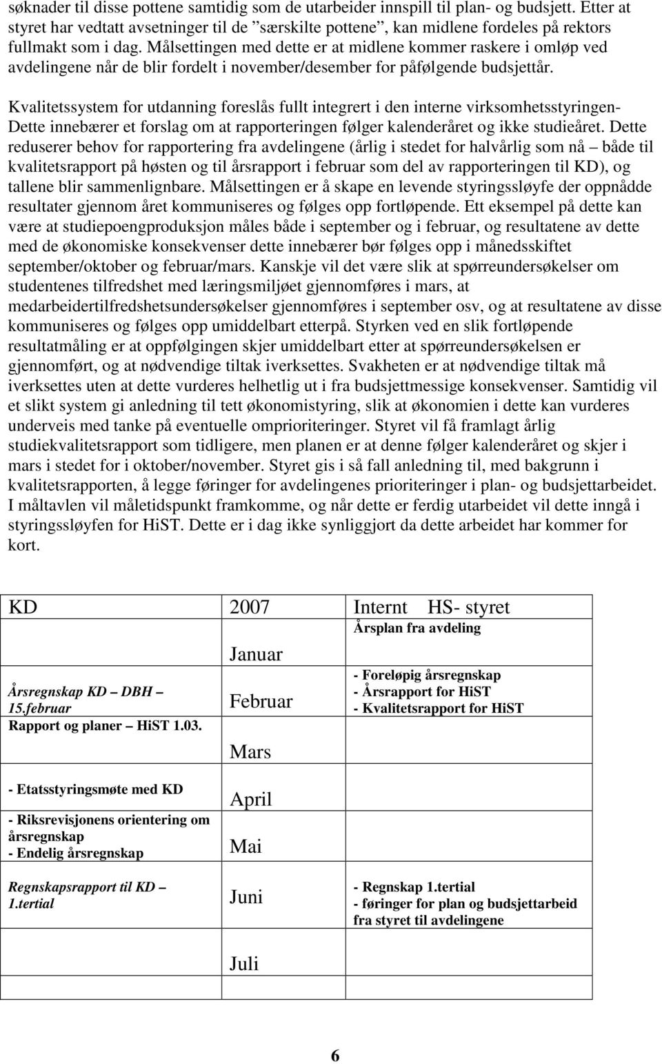 Målsettingen med dette er at midlene kommer raskere i omløp ved avdelingene når de blir fordelt i november/desember for påfølgende budsjettår.