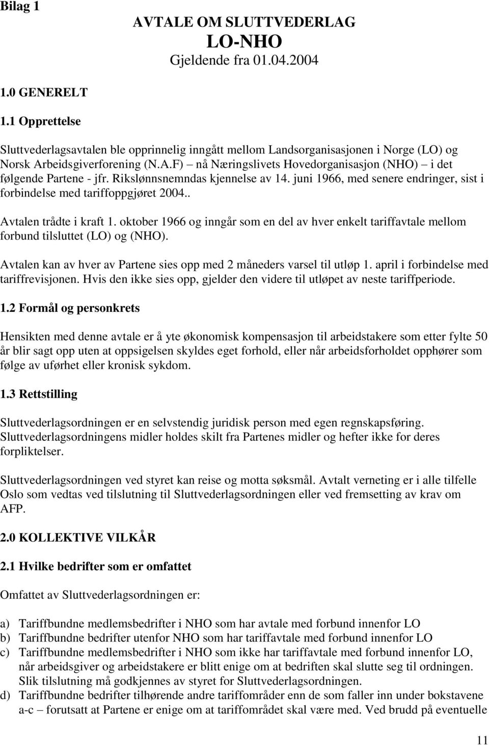 Rikslønnsnemndas kjennelse av 14. juni 1966, med senere endringer, sist i forbindelse med tariffoppgjøret 2004.. Avtalen trådte i kraft 1.