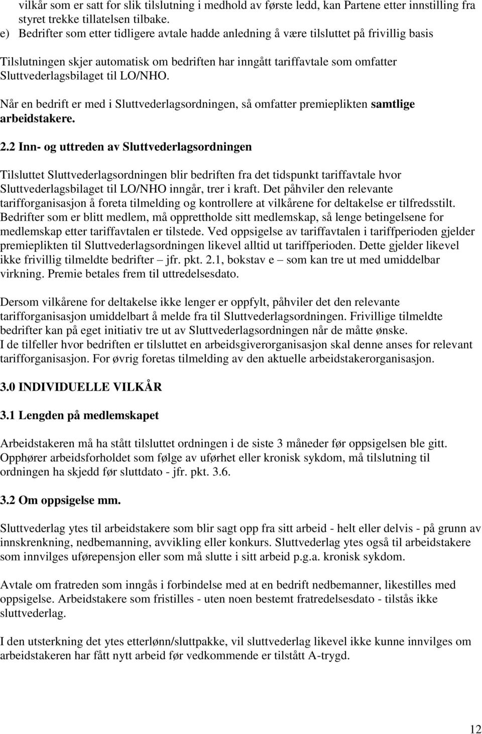 til LO/NHO. Når en bedrift er med i Sluttvederlagsordningen, så omfatter premieplikten samtlige arbeidstakere. 2.