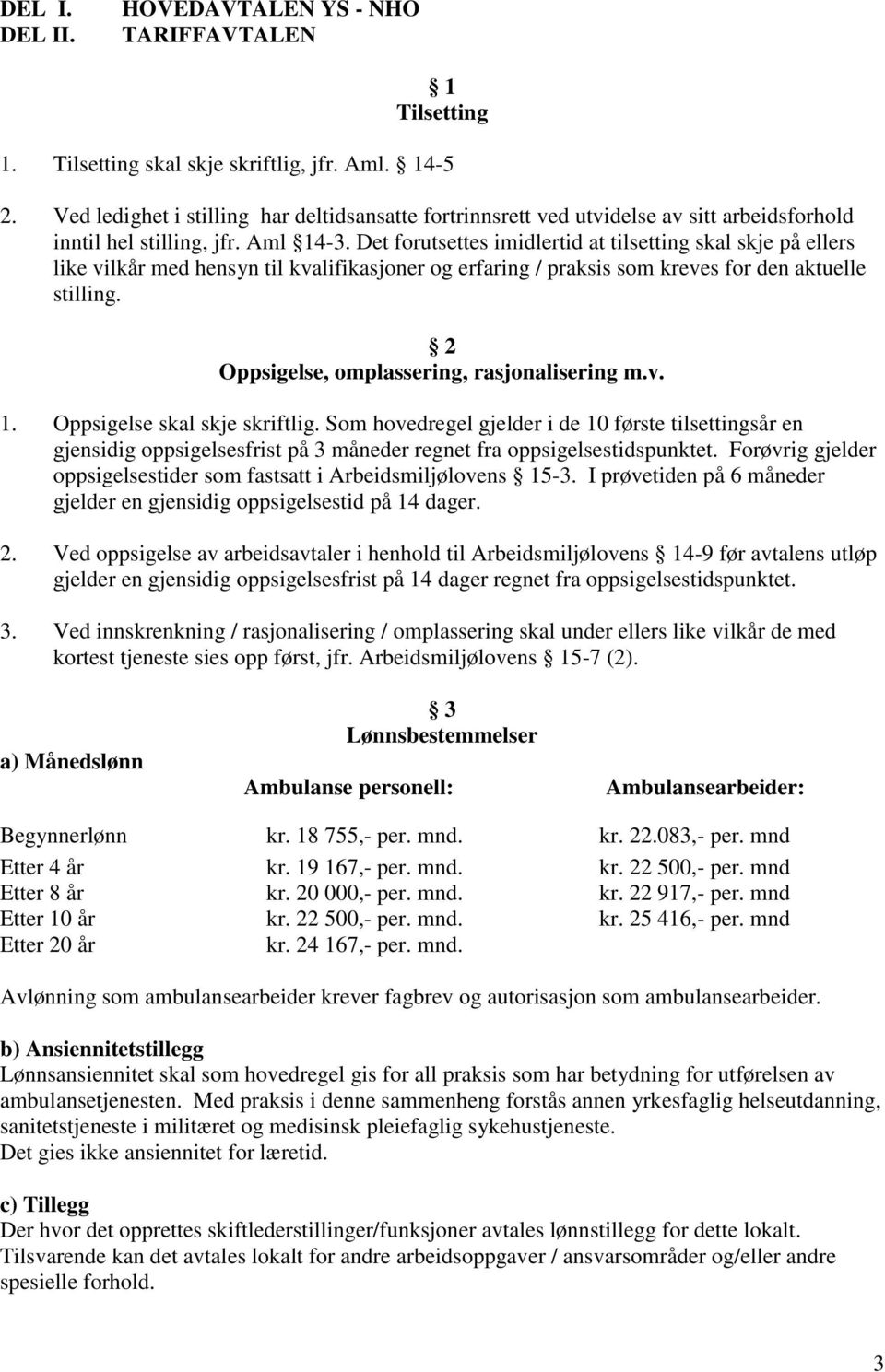 Det forutsettes imidlertid at tilsetting skal skje på ellers like vilkår med hensyn til kvalifikasjoner og erfaring / praksis som kreves for den aktuelle stilling.