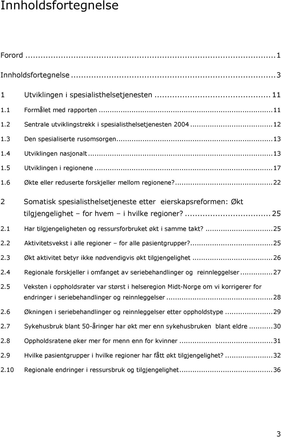 ...22 2 Somatisk spesialisthelsetjeneste etter eierskapsreformen: Økt tilgjengelighet for hvem i hvilke regioner?... 25 2.1 Har tilgjengeligheten og ressursforbruket økt i samme takt?...25 2.2 Aktivitetsvekst i alle regioner for alle pasientgrupper?