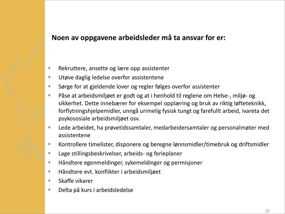 Dette innebærer for eksempel opplæring og bruk av riktig løfteteknikk, forflytningshjelpemidler, unngå urimelig fysisk tungt og farefullt arbeid, ivareta det psykososiale arbeidsmiljøet osv.