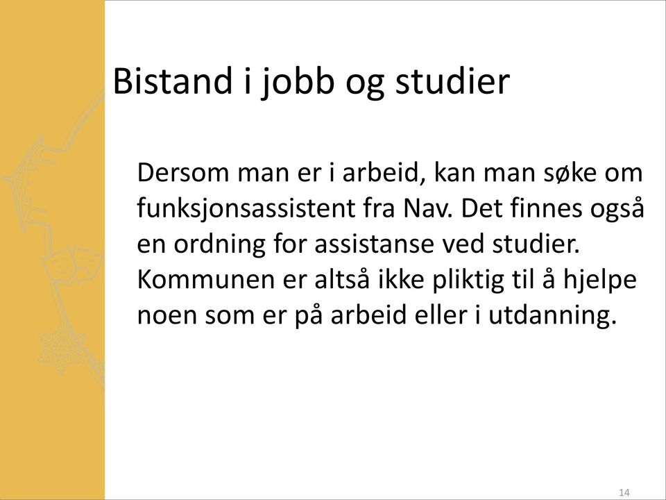 Det finnes også en ordning for assistanse ved studier.