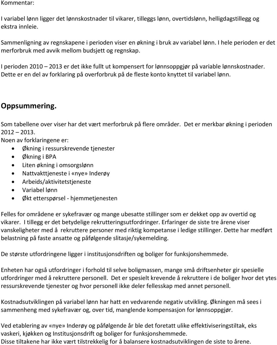 I perioden 2010 2013 er det ikke fullt ut kompensert for lønnsoppgjør på variable lønnskostnader. Dette er en del av forklaring på overforbruk på de fleste konto knyttet til variabel lønn.