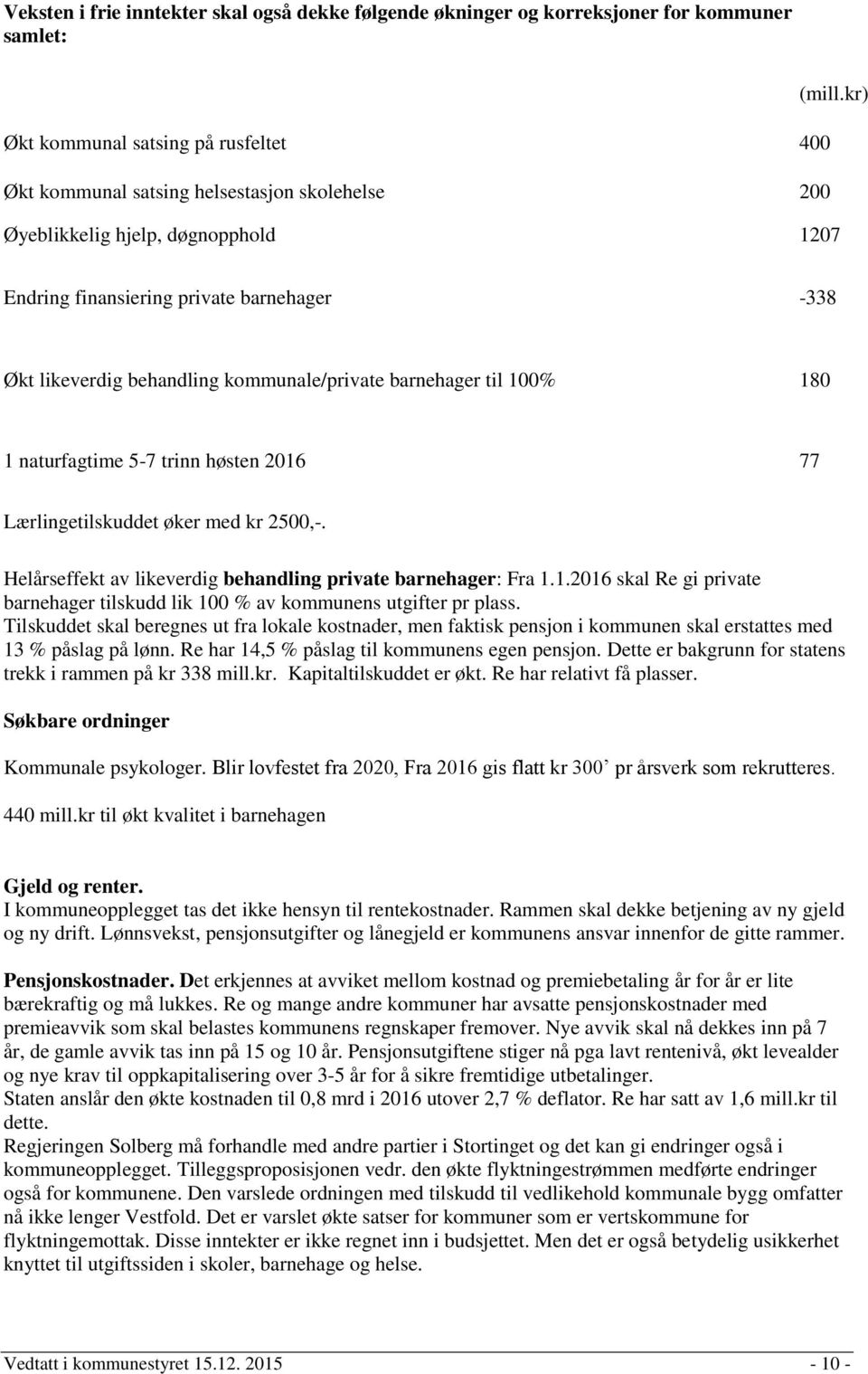 kommunale/private barnehager til 100% 180 1 naturfagtime 5-7 trinn høsten 2016 77 Lærlingetilskuddet øker med kr 2500,-. Helårseffekt av likeverdig behandling private barnehager: Fra 1.1.2016 skal Re gi private barnehager tilskudd lik 100 % av kommunens utgifter pr plass.