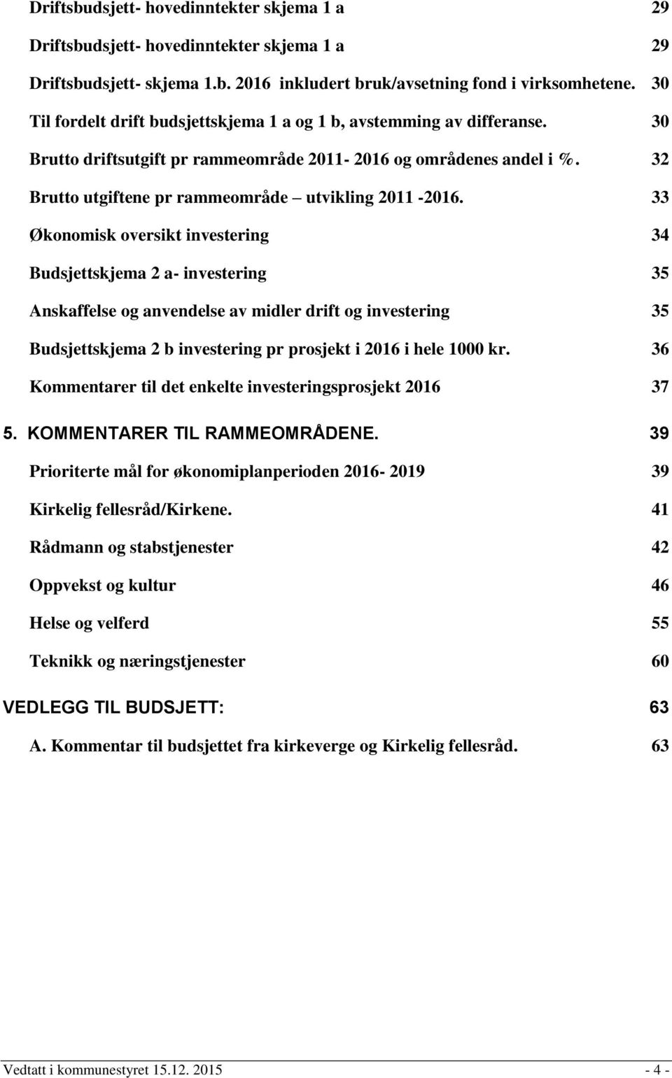 32 Brutto utgiftene pr rammeområde utvikling 2011-2016.