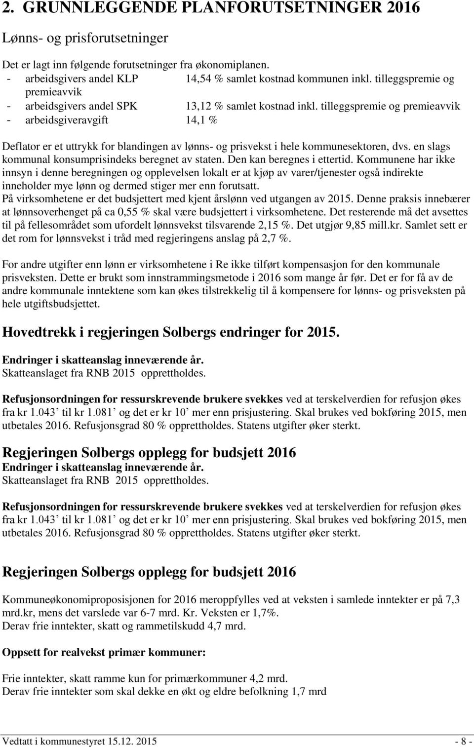 tilleggspremie og premieavvik - arbeidsgiveravgift 14,1 % Deflator er et uttrykk for blandingen av lønns- og prisvekst i hele kommunesektoren, dvs.