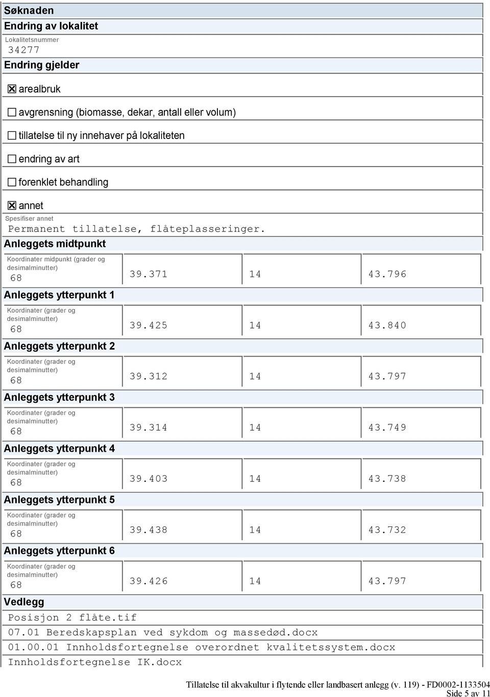 Anleggets midtpunkt Koordinater midpunkt (grader og Anleggets ytterpunkt 1 Anleggets ytterpunkt 2 Anleggets ytterpunkt 3 Anleggets ytterpunkt 4