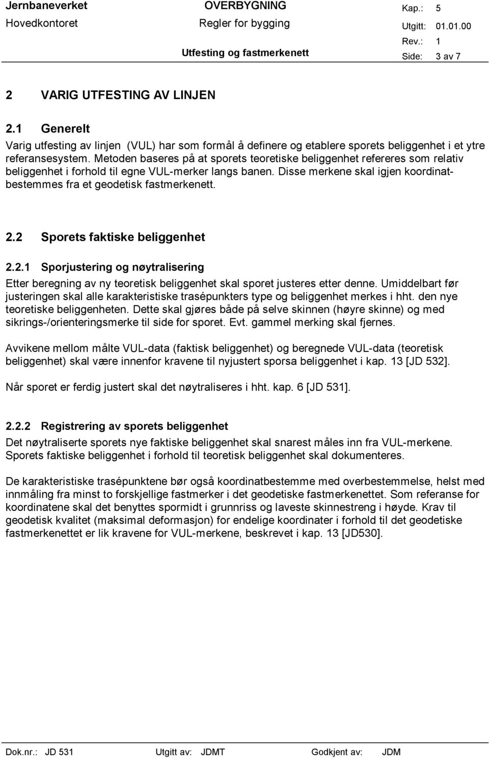 Disse merkene skal igjen koordinatbestemmes fra et geodetisk fastmerkenett. 2.2 Sporets faktiske beliggenhet 2.2.1 Sporjustering og nøytralisering Etter beregning av ny teoretisk beliggenhet skal sporet justeres etter denne.