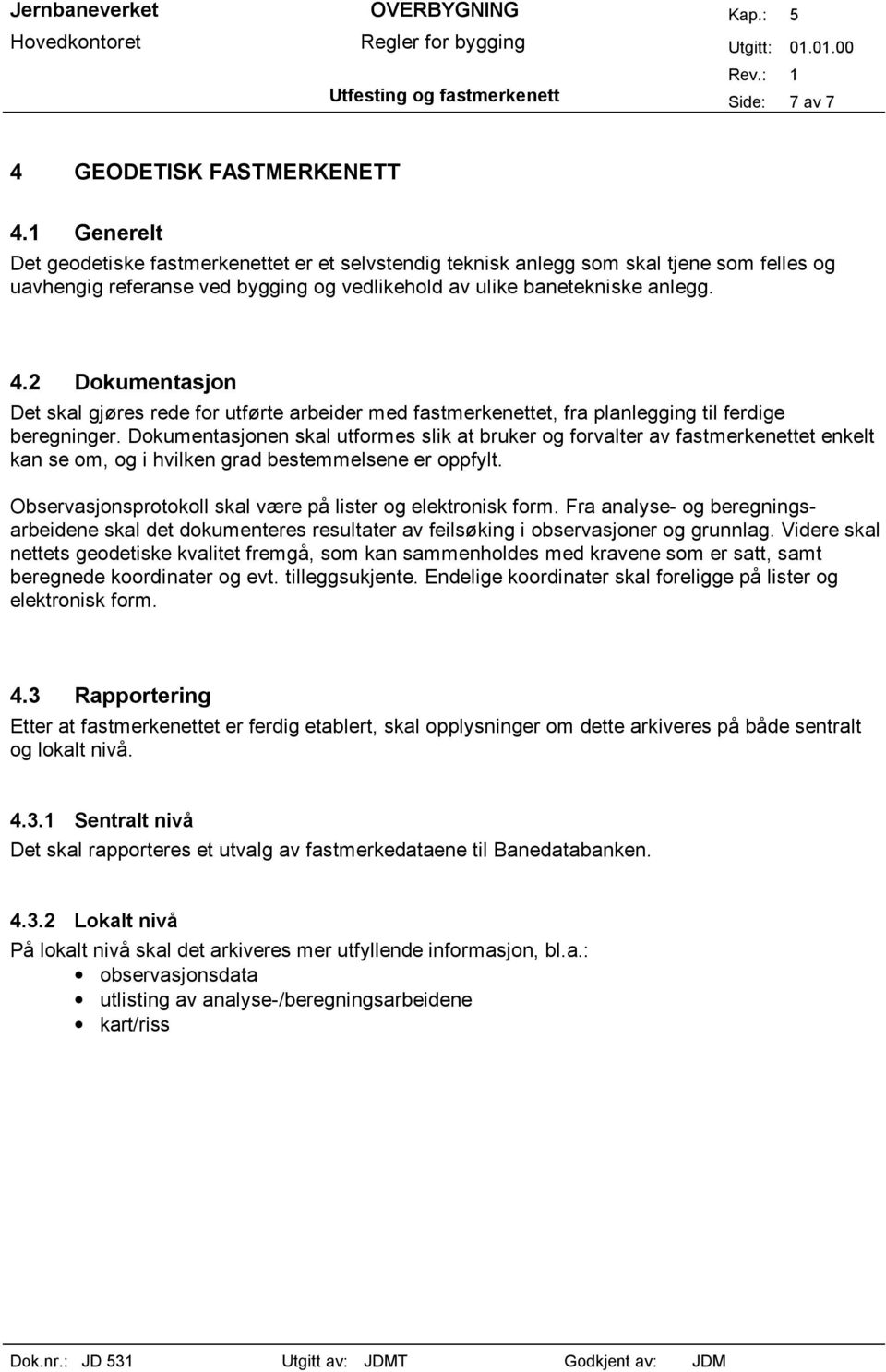 2 Dokumentasjon Det skal gjøres rede for utførte arbeider med fastmerkenettet, fra planlegging til ferdige beregninger.